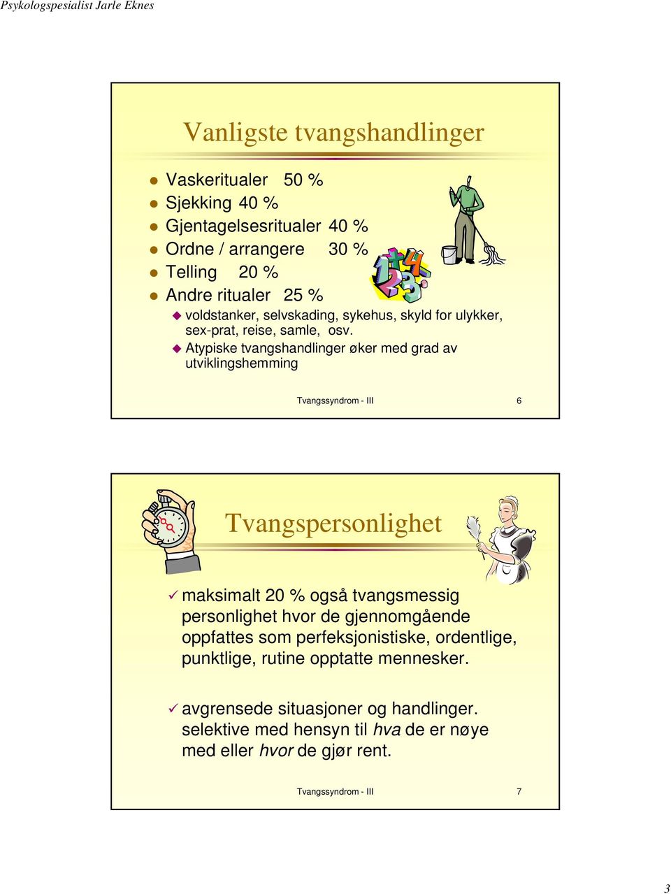 Atypiske tvangshandlinger øker med grad av utviklingshemming Tvangssyndrom - III 6 Tvangspersonlighet maksimalt 20 % også tvangsmessig personlighet