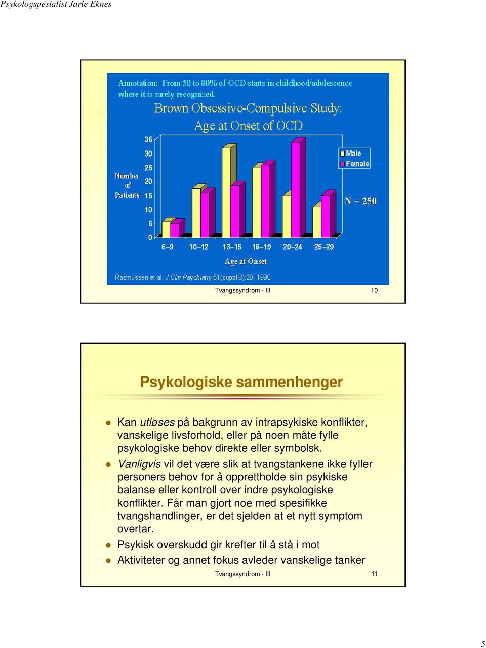 Vanligvis vil det være slik at tvangstankene ikke fyller personers behov for å opprettholde sin psykiske balanse eller kontroll over indre