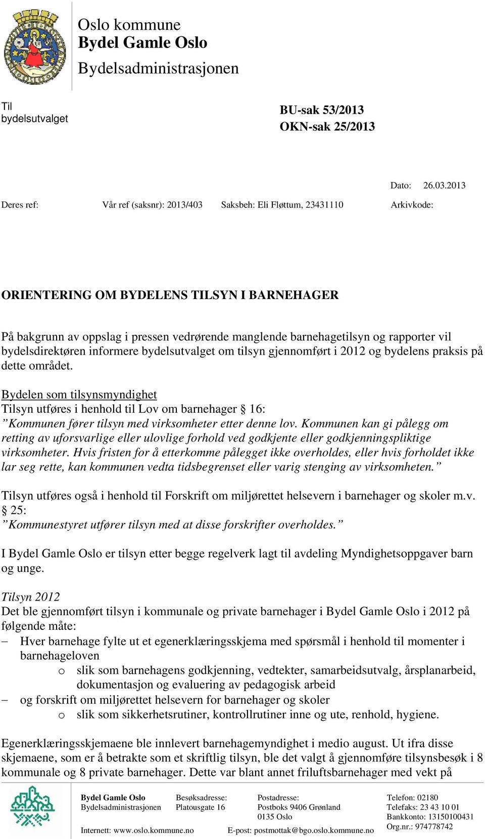 og rapporter vil bydelsdirektøren informere bydelsutvalget om tilsyn gjennomført i 2012 og bydelens praksis på dette området.