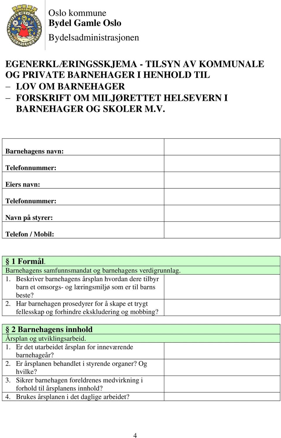 Formål. Barnehagens samfunnsmandat og barnehagens verdigrunnlag. 1. Beskriver barnehagens årsplan hvordan dere tilbyr barn et omsorgs- og læringsmiljø som er til barns beste? 2.