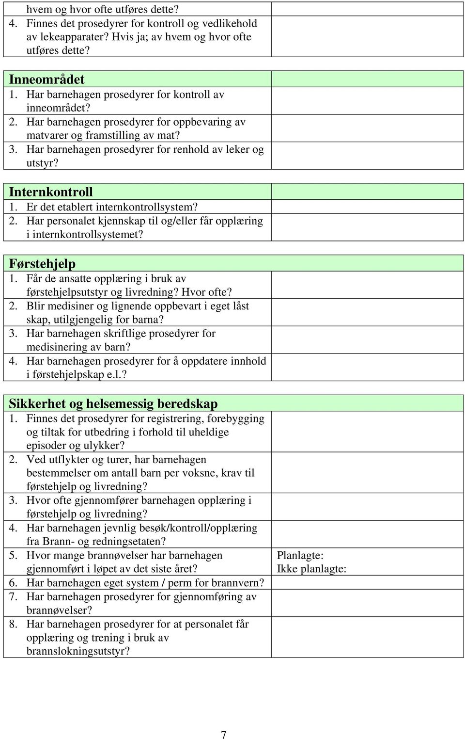 Internkontroll 1. Er det etablert internkontrollsystem? 2. Har personalet kjennskap til og/eller får opplæring i internkontrollsystemet? Førstehjelp 1.