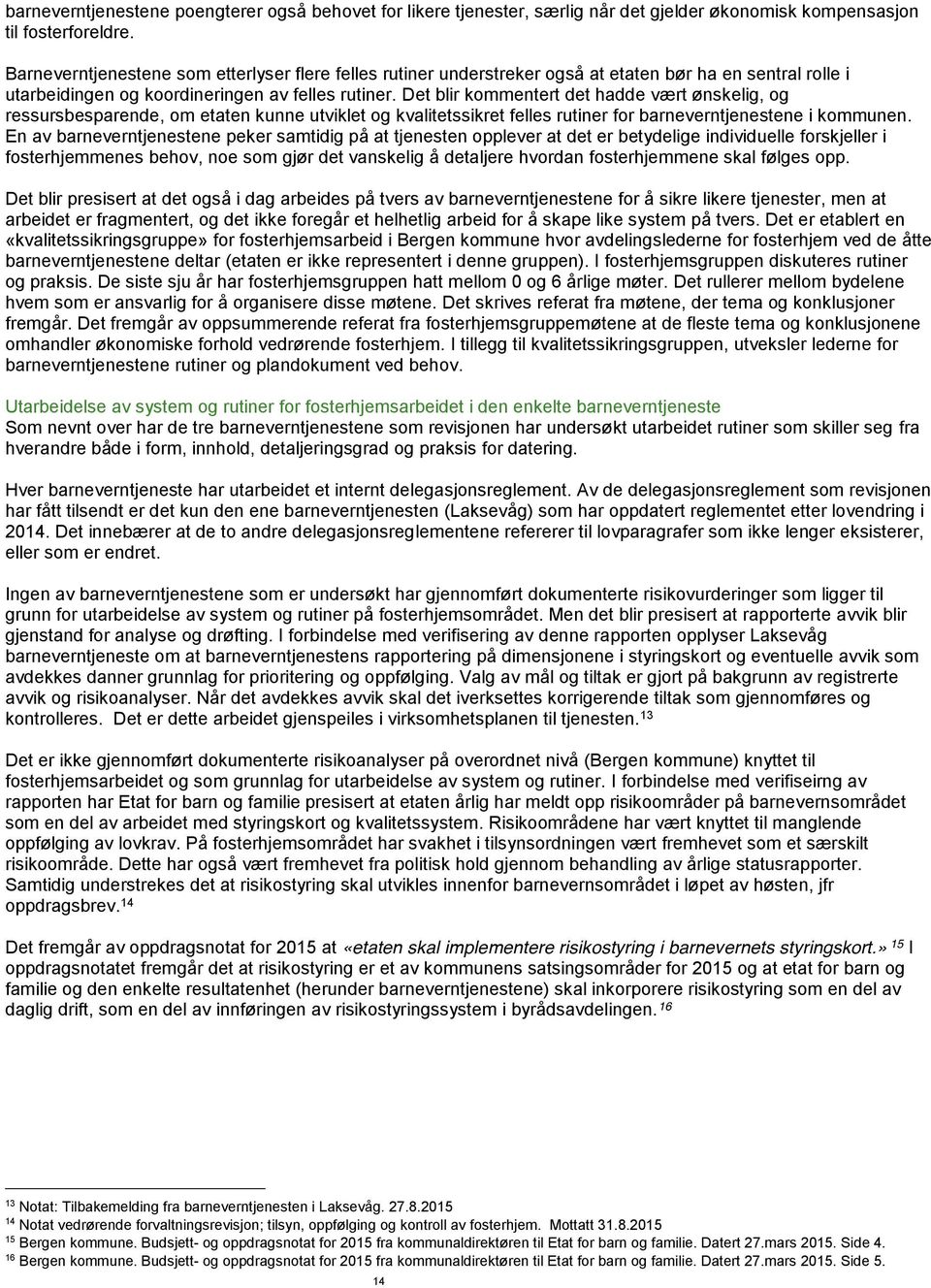 Det blir kommentert det hadde vært ønskelig, og ressursbesparende, om etaten kunne utviklet og kvalitetssikret felles rutiner for barneverntjenestene i kommunen.