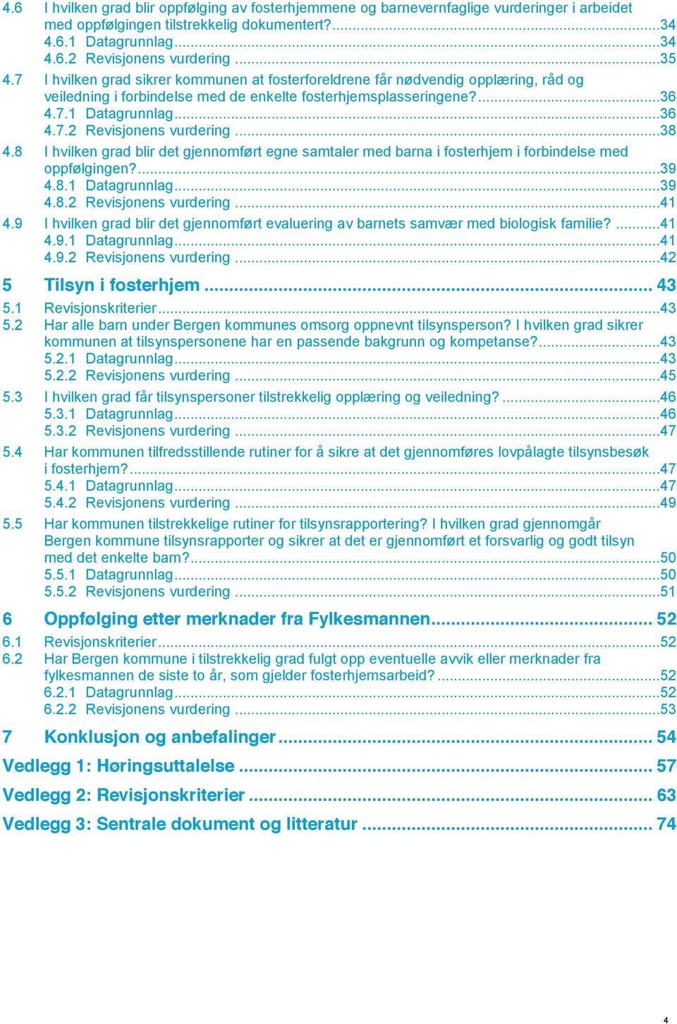 ..38 4.8 I hvilken grad blir det gjennomført egne samtaler med barna i fosterhjem i forbindelse med oppfølgingen?...39 4.8.1 Datagrunnlag...39 4.8.2 Revisjonens vurdering...41 4.