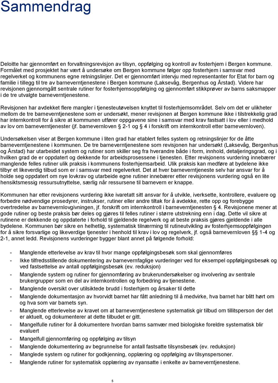 Det er gjennomført intervju med representanter for Etat for barn og familie i tillegg til tre av barneverntjenestene i Bergen kommune (Laksevåg, Bergenhus og Årstad).