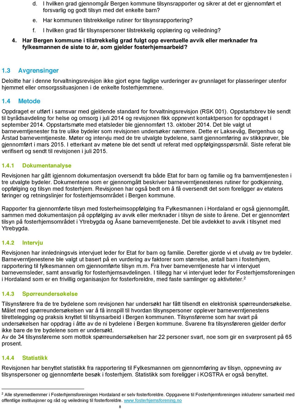 Har Bergen kommune i tilstrekkelig grad fulgt opp eventuelle avvik eller merknader fra fylkesmannen de siste to år, som gjelder fosterhjemsarbeid? 1.