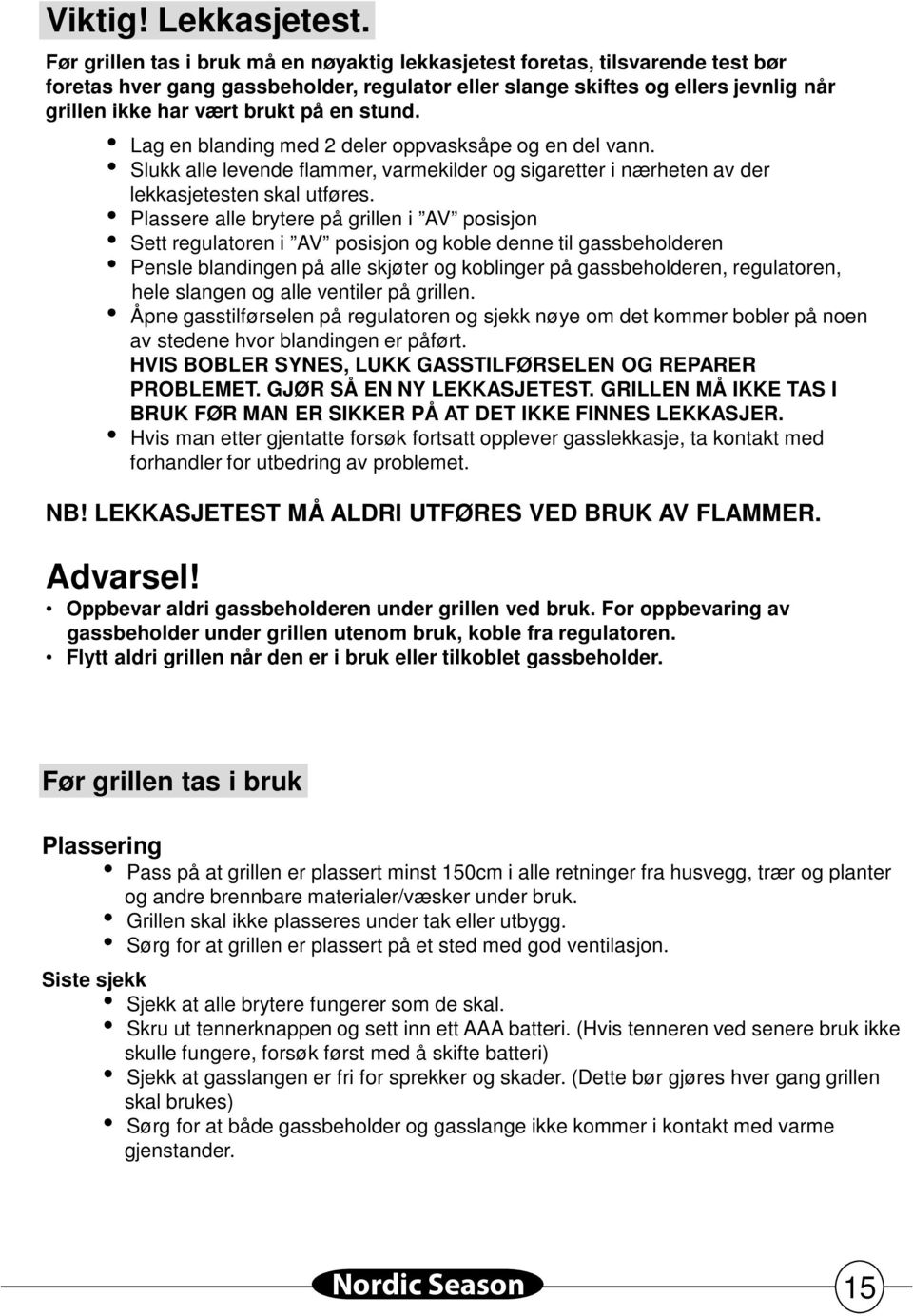 stund. Lag en blanding med 2 deler oppvasksåpe og en del vann. Slukk alle levende flammer, varmekilder og sigaretter i nærheten av der lekkasjetesten skal utføres.