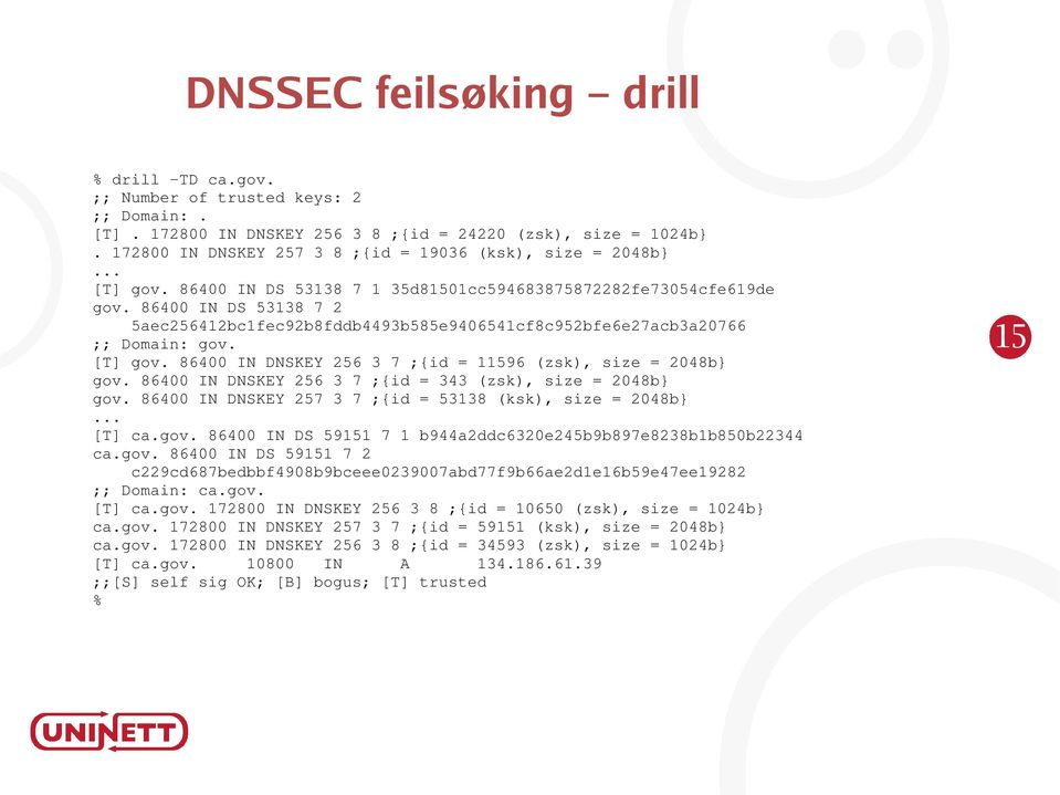 86400 IN DS 53138 7 2 5aec256412bc1fec92b8fddb4493b585e9406541cf8c952bfe6e27acb3a20766 ;; Domain: gov. [T] gov. 86400 IN DNSKEY 256 3 7 ;{id = 11596 (zsk), size = 2048b} gov.