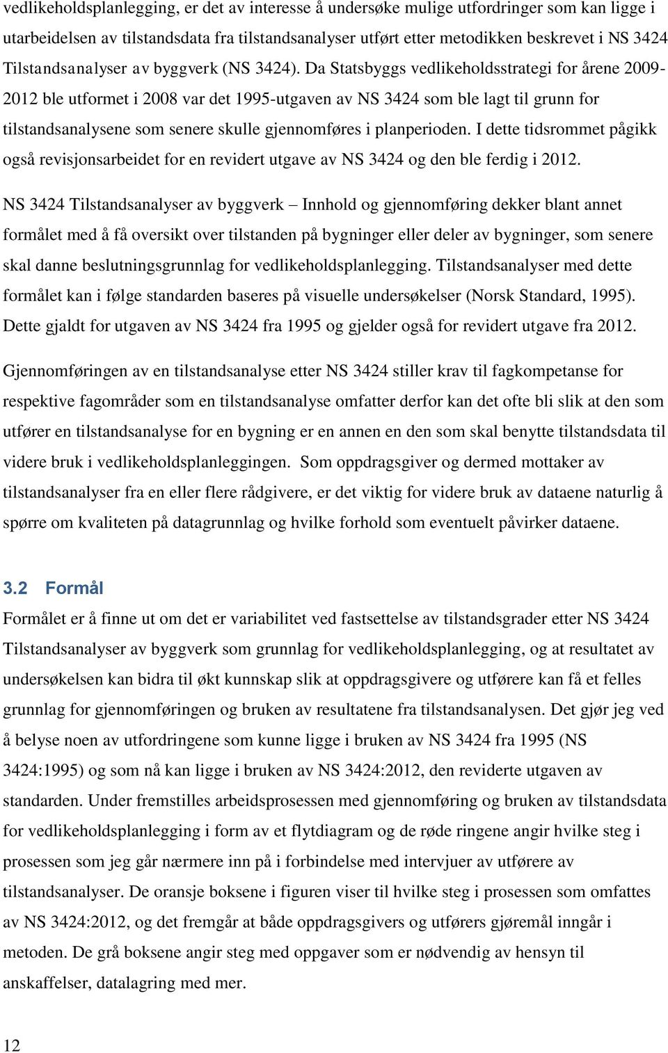 Da Statsbyggs vedlikeholdsstrategi for årene 2009-2012 ble utformet i 2008 var det 1995-utgaven av NS 3424 som ble lagt til grunn for tilstandsanalysene som senere skulle gjennomføres i planperioden.