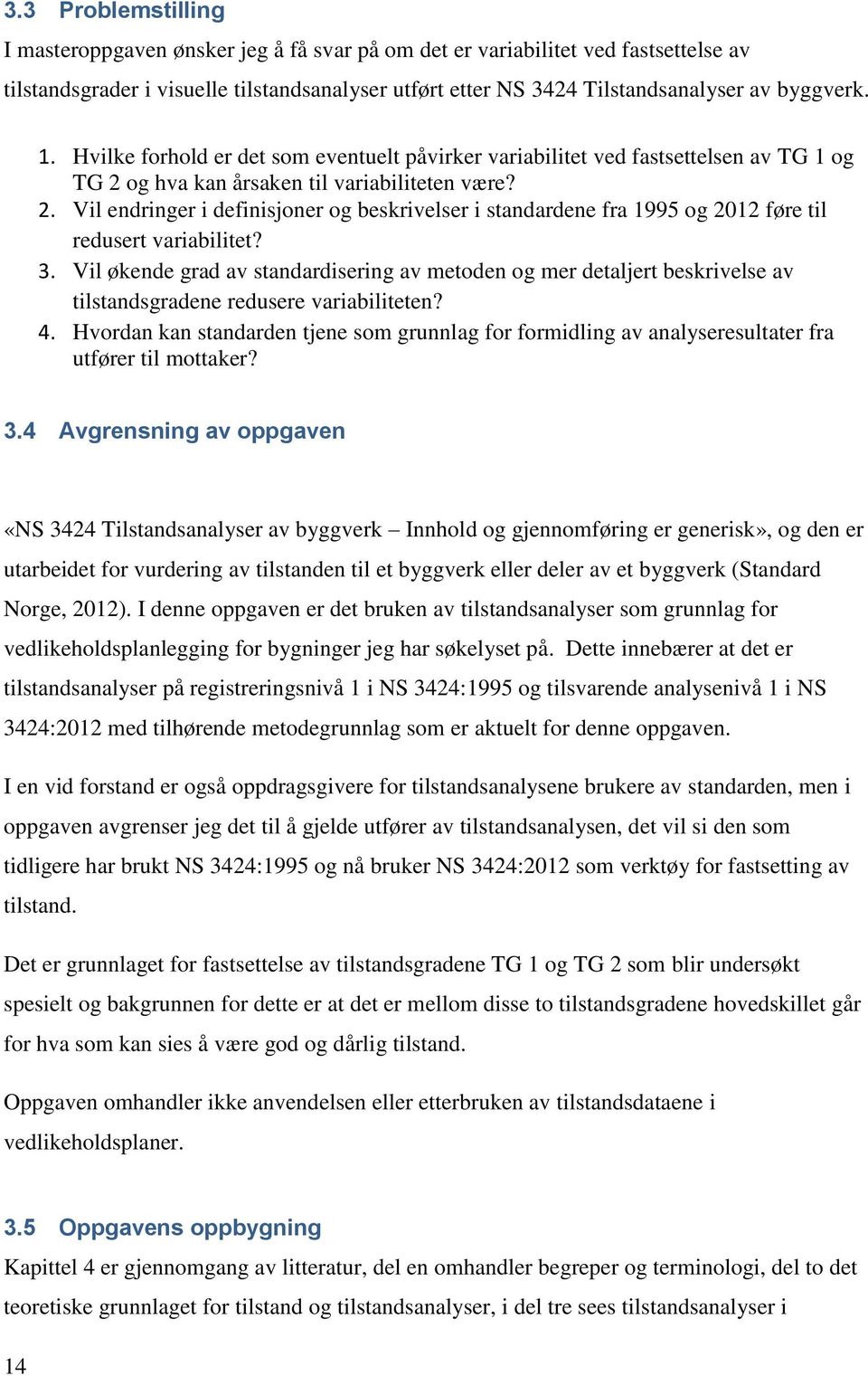 og hva kan årsaken til variabiliteten være? 2. Vil endringer i definisjoner og beskrivelser i standardene fra 1995 og 2012 føre til redusert variabilitet? 3.