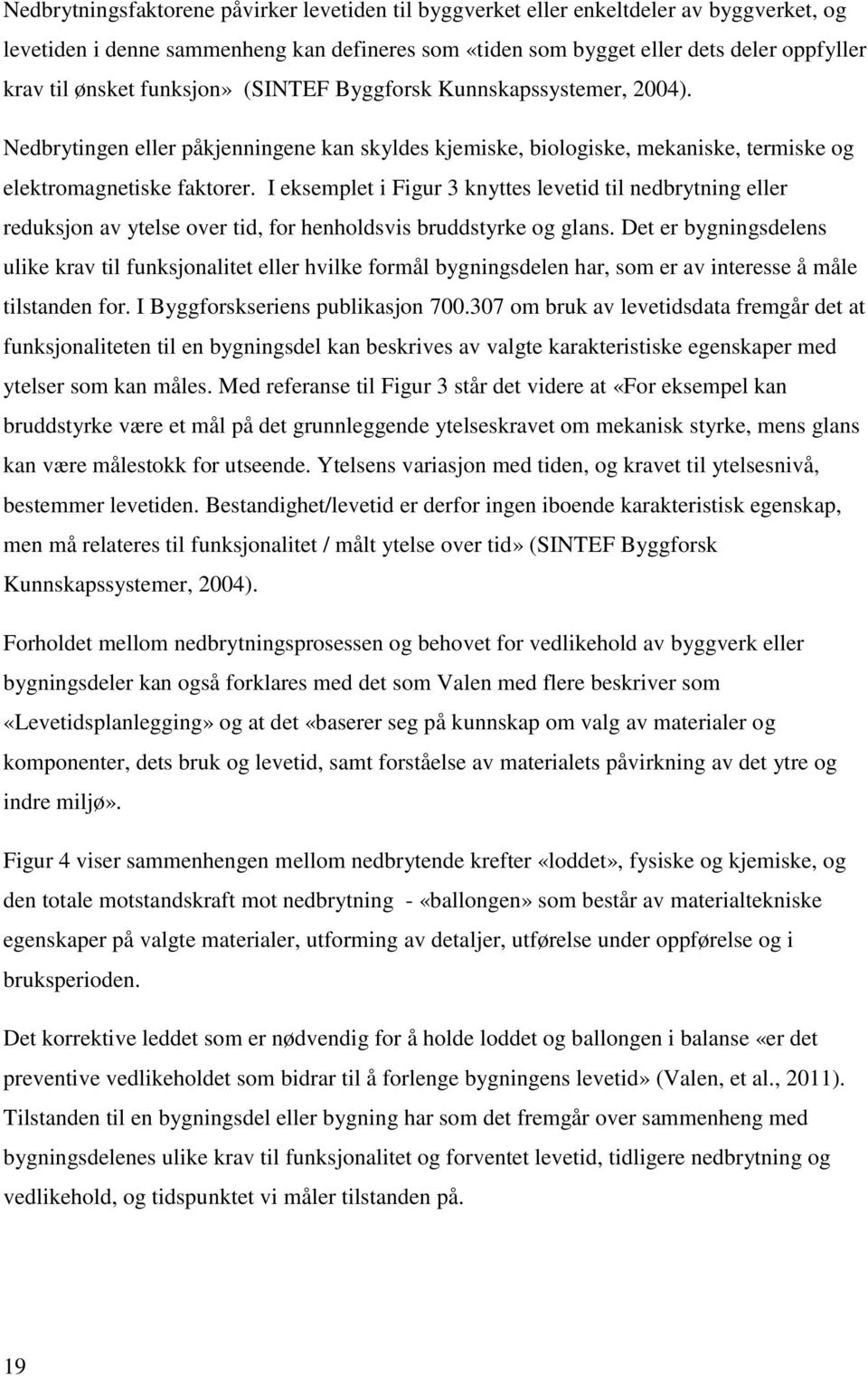 I eksemplet i Figur 3 knyttes levetid til nedbrytning eller reduksjon av ytelse over tid, for henholdsvis bruddstyrke og glans.