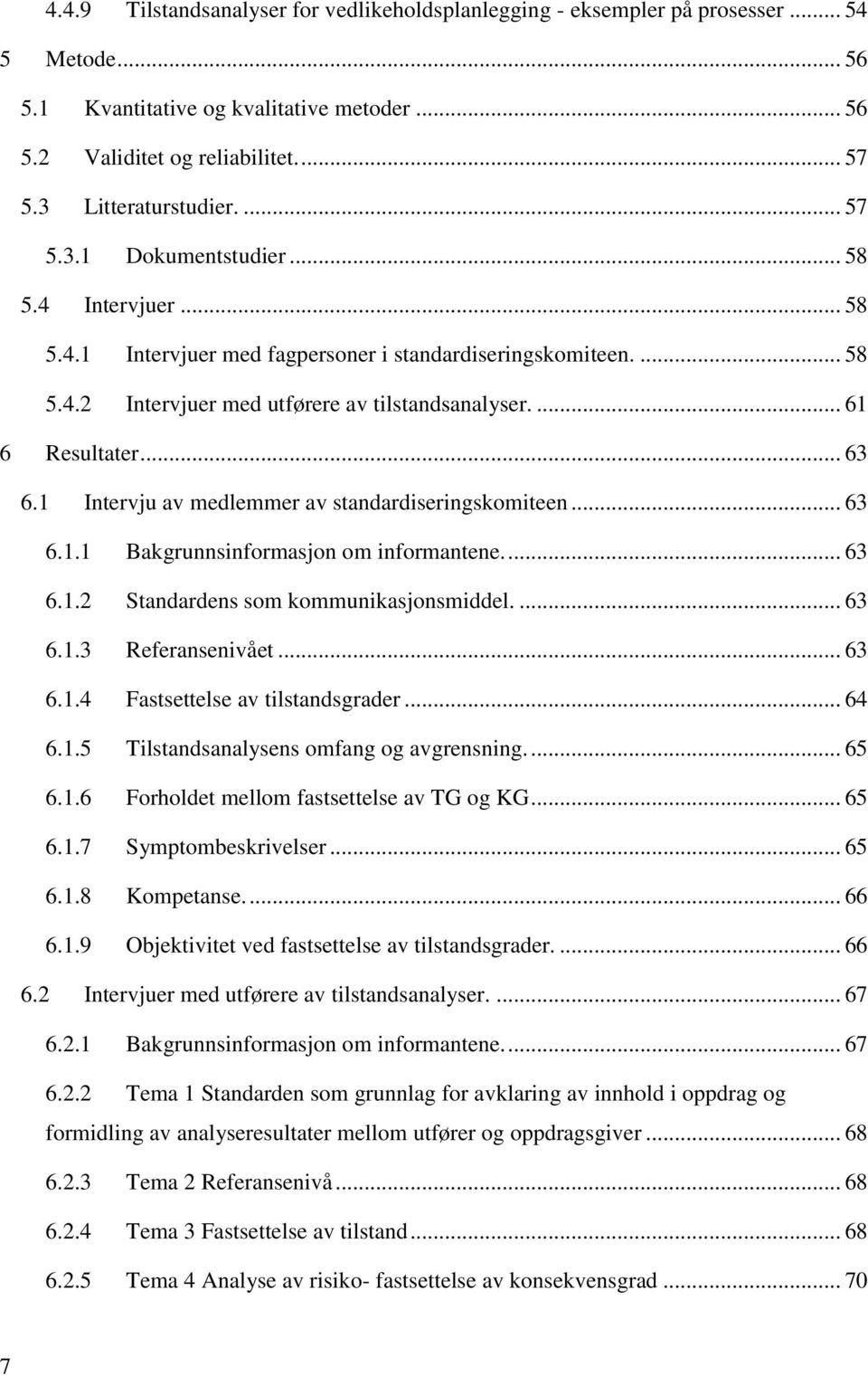 ... 61 6 Resultater... 63 6.1 Intervju av medlemmer av standardiseringskomiteen... 63 6.1.1 Bakgrunnsinformasjon om informantene.... 63 6.1.2 Standardens som kommunikasjonsmiddel.... 63 6.1.3 Referansenivået.