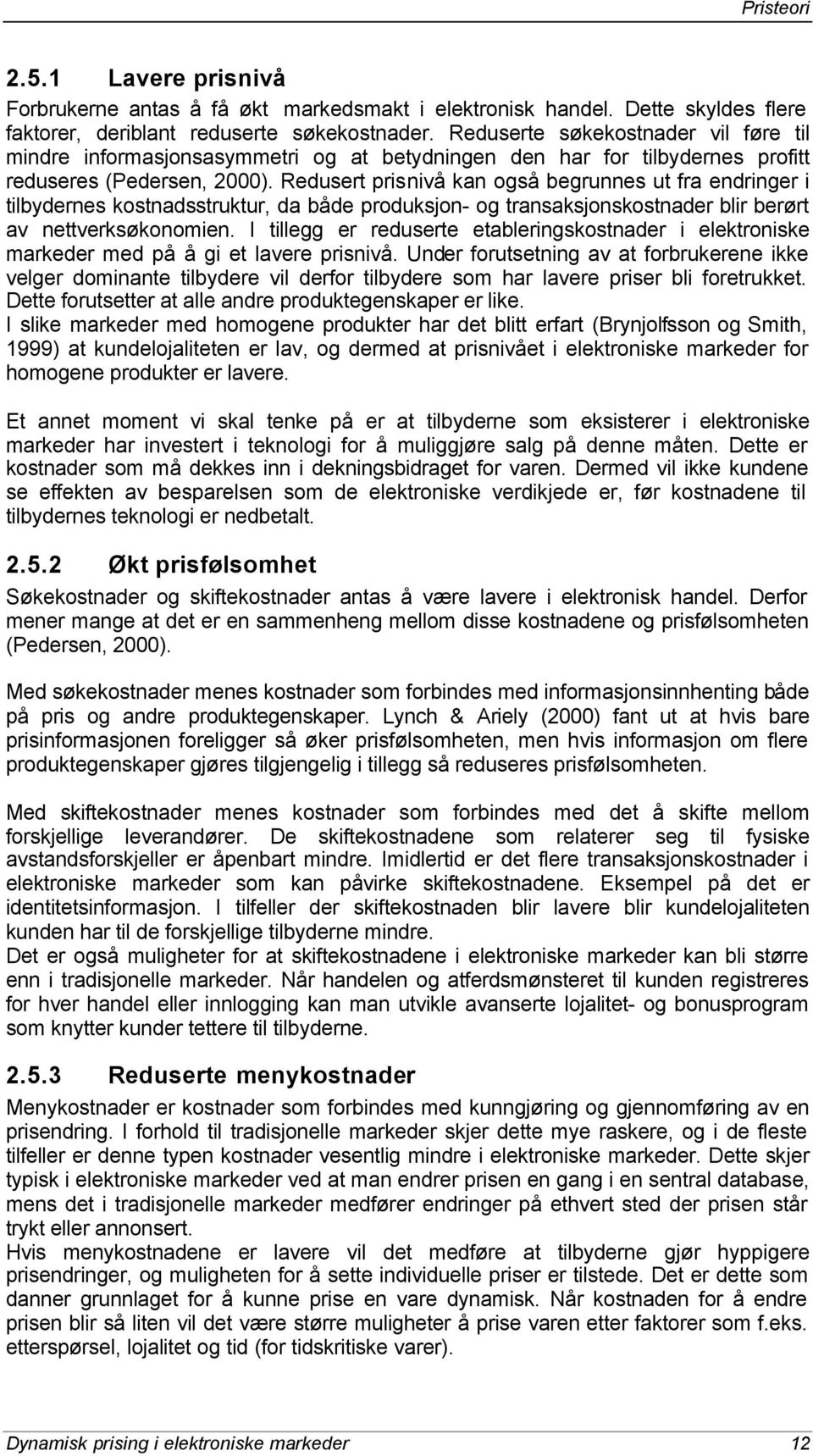 Redusert prisnivå kan også begrunnes ut fra endringer i tilbydernes kostnadsstruktur, da både produksjon- og transaksjonskostnader blir berørt av nettverksøkonomien.