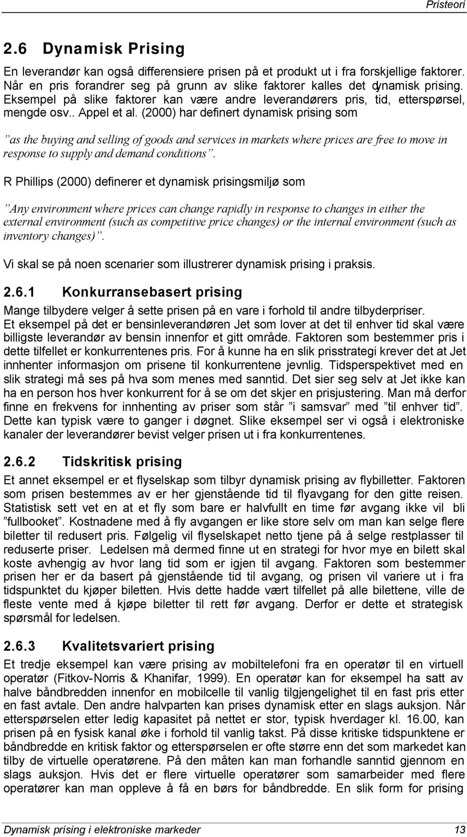 (2000) har definert dynamisk prising som as the buying and selling of goods and services in markets where prices are free to move in response to supply and demand conditions.