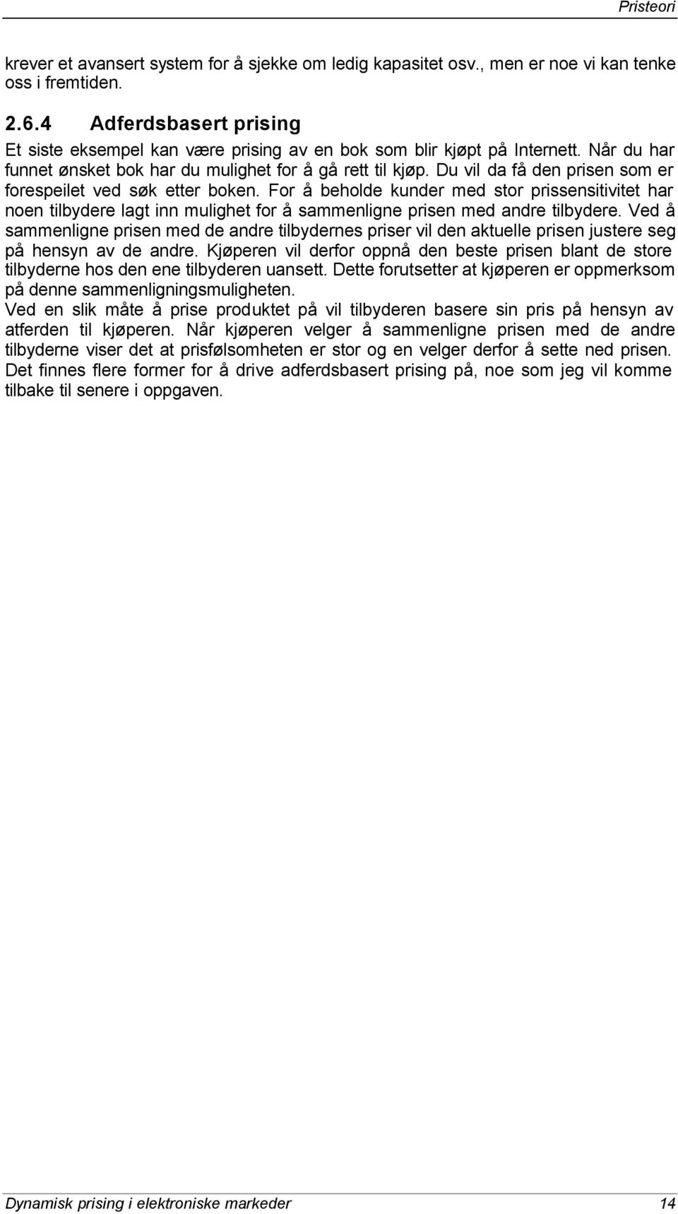 Du vil da få den prisen som er forespeilet ved søk etter boken. For å beholde kunder med stor prissensitivitet har noen tilbydere lagt inn mulighet for å sammenligne prisen med andre tilbydere.