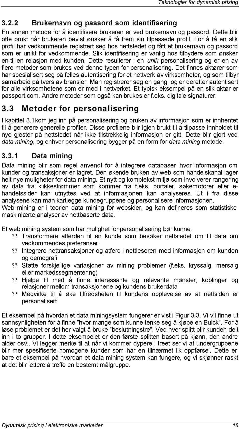 For å få en slik profil har vedkommende registrert seg hos nettstedet og fått et brukernavn og passord som er unikt for vedkommende.