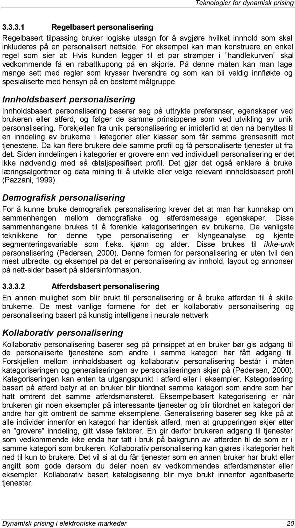 På denne måten kan man lage mange sett med regler som krysser hverandre og som kan bli veldig innfløkte og spesialiserte med hensyn på en bestemt målgruppe.