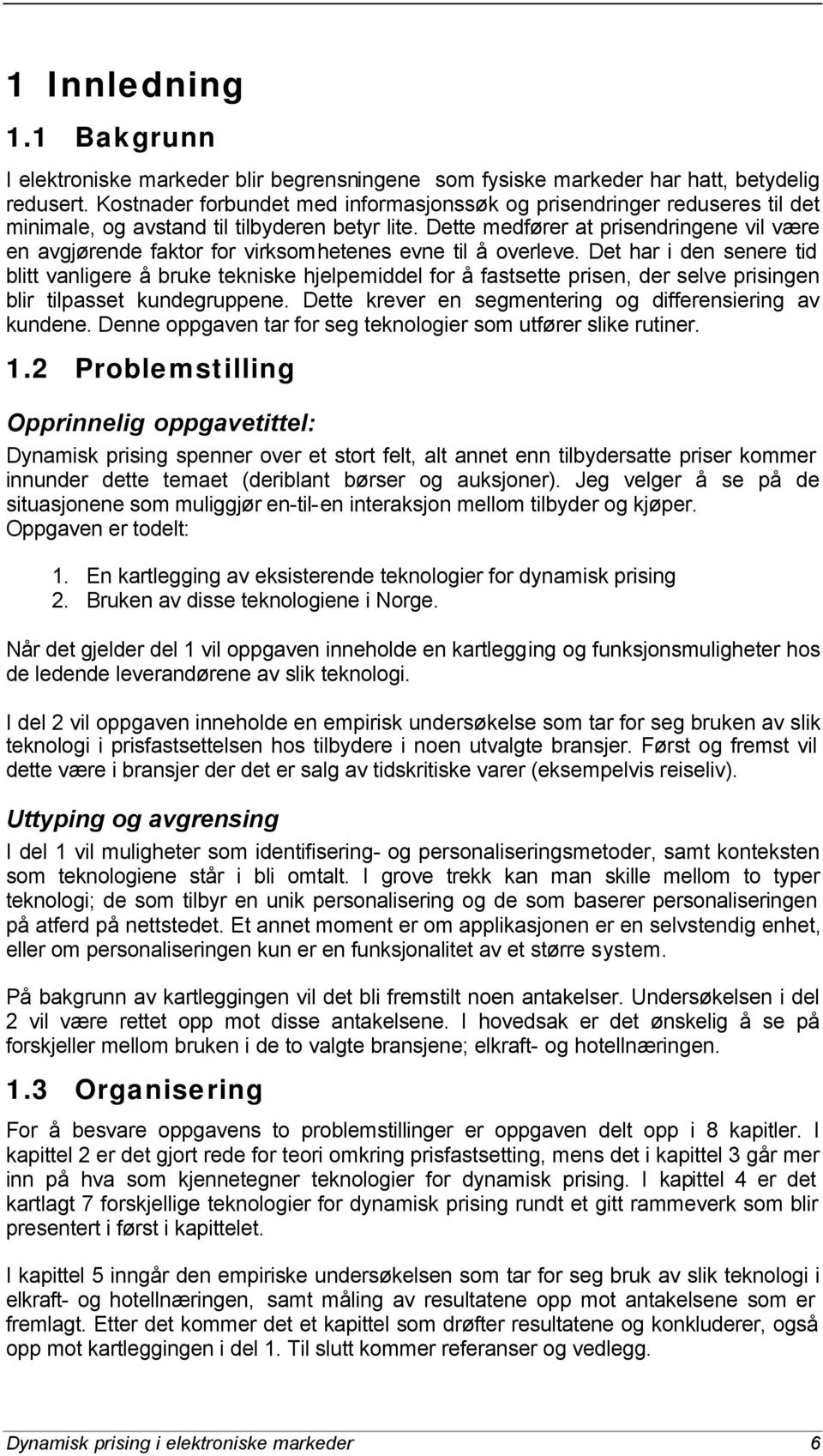 Dette medfører at prisendringene vil være en avgjørende faktor for virksomhetenes evne til å overleve.