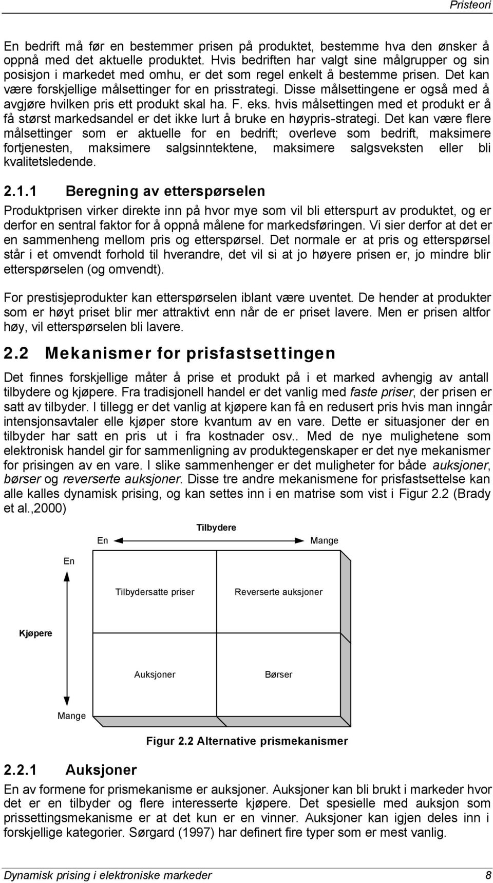 Disse målsettingene er også med å avgjøre hvilken pris ett produkt skal ha. F. eks. hvis målsettingen med et produkt er å få størst markedsandel er det ikke lurt å bruke en høypris-strategi.