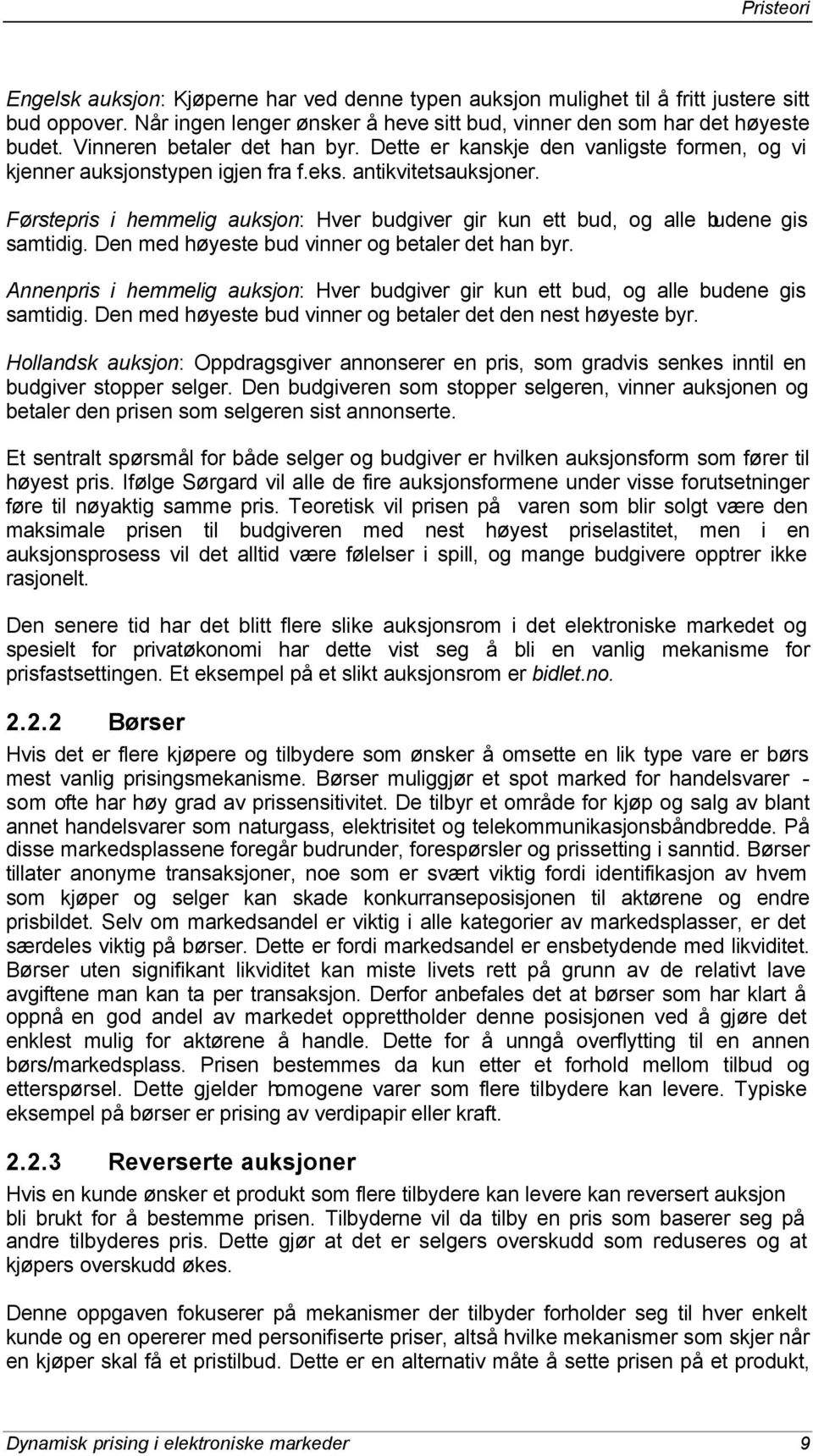 Førstepris i hemmelig auksjon: Hver budgiver gir kun ett bud, og alle budene gis samtidig. Den med høyeste bud vinner og betaler det han byr.