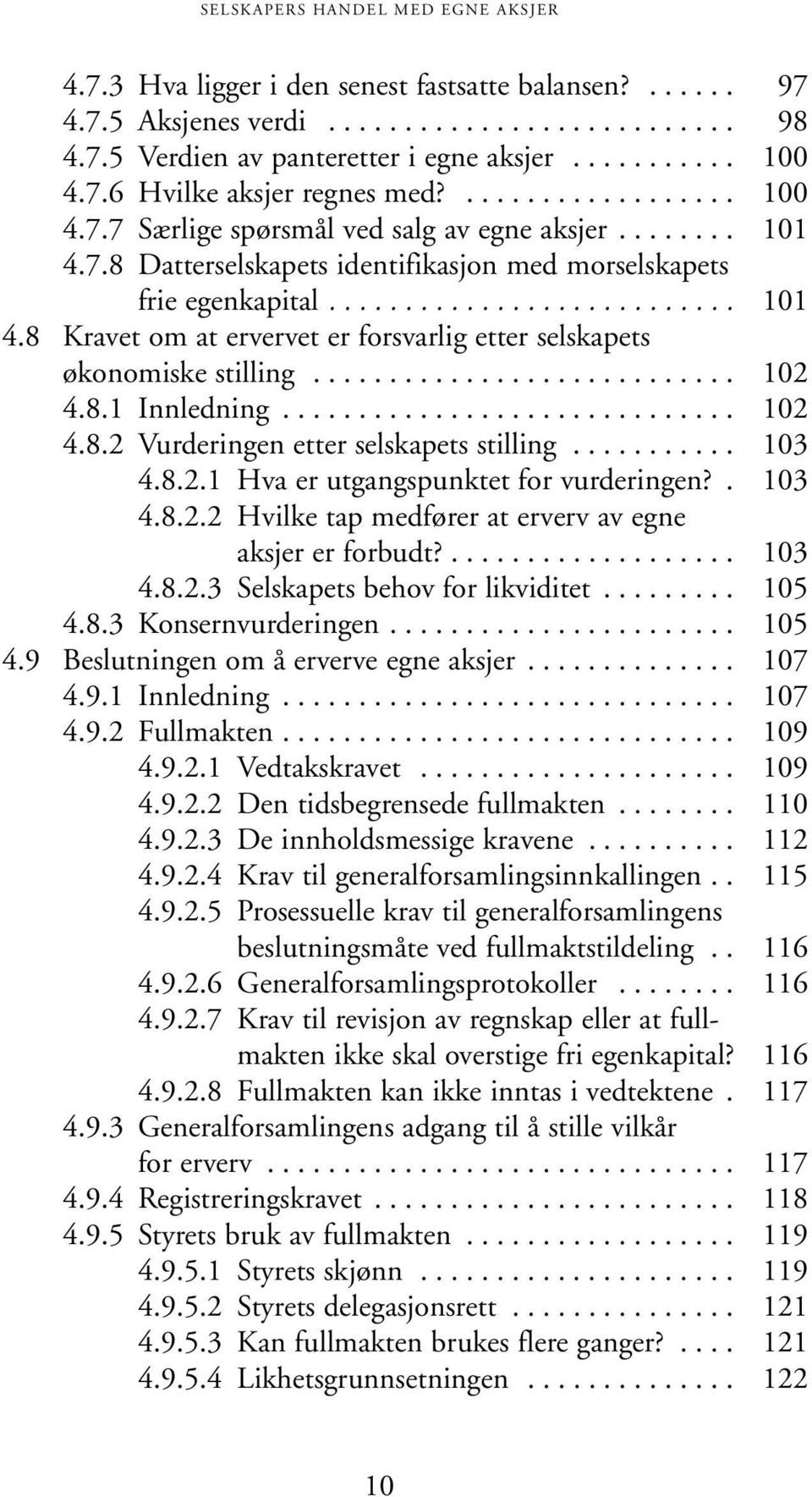 ........................... 102 4.8.1 Innledning.............................. 102 4.8.2 Vurderingen etter selskapets stilling........... 103 4.8.2.1 Hva er utgangspunktet for vurderingen?. 103 4.8.2.2 Hvilke tap medfører at erverv av egne aksjer er forbudt?