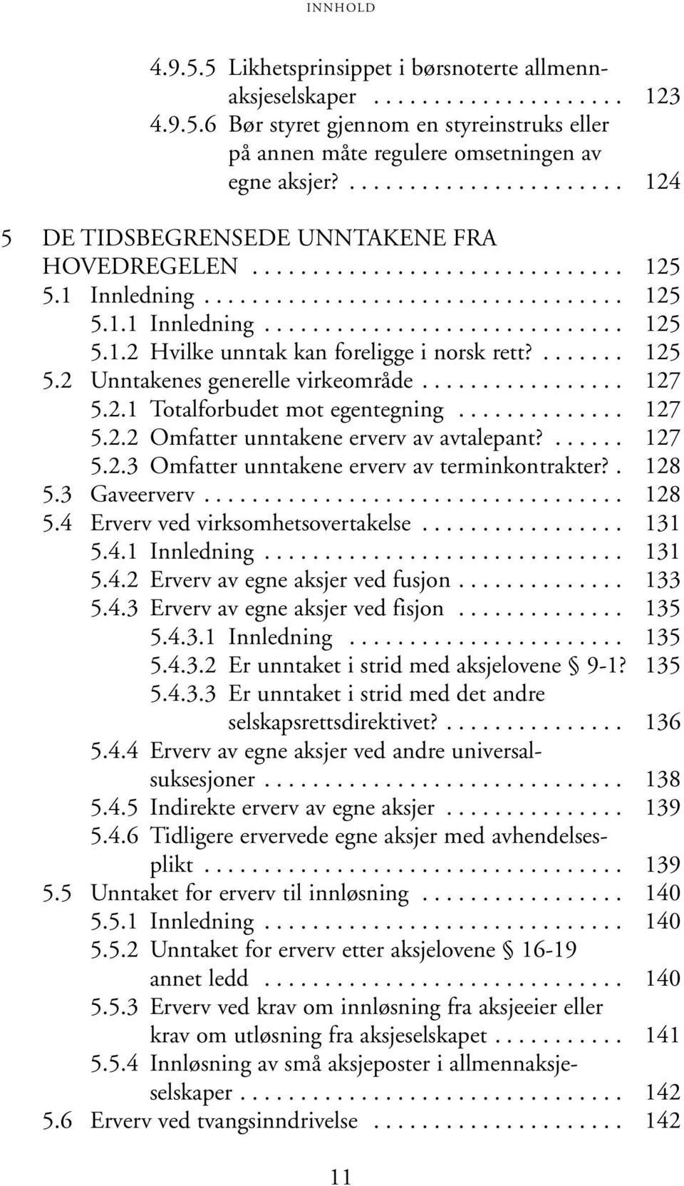 ....... 125 5.2 Unntakenes generelle virkeområde................. 127 5.2.1 Totalforbudet mot egentegning.............. 127 5.2.2 Omfatter unntakene erverv av avtalepant?...... 127 5.2.3 Omfatter unntakene erverv av terminkontrakter?