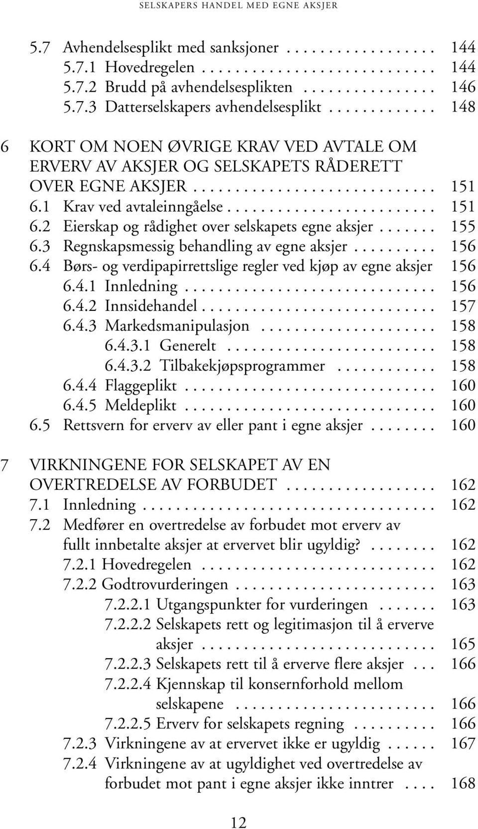 1 Krav ved avtaleinngåelse......................... 151 6.2 Eierskap og rådighet over selskapets egne aksjer....... 155 6.3 Regnskapsmessig behandling av egne aksjer.......... 156 6.