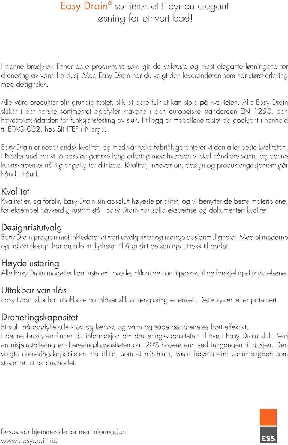 Alle Easy Drain sluker i det norske sortimentet oppfyller kravene i den europeiske standarden EN 1253, den høyeste standarden for funksjonstesting av sluk.