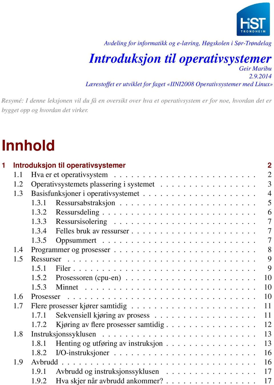 hvordan det virker. Innhold 1 Introduksjon til operativsystemer 2 1.1 Hva er et operativsystem......................... 2 1.2 Operativsystemets plassering i systemet................. 3 1.