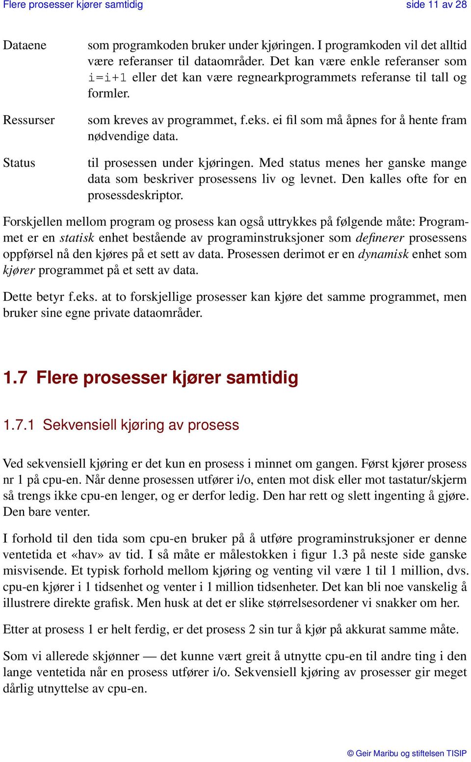 til prosessen under kjøringen. Med status menes her ganske mange data som beskriver prosessens liv og levnet. Den kalles ofte for en prosessdeskriptor.