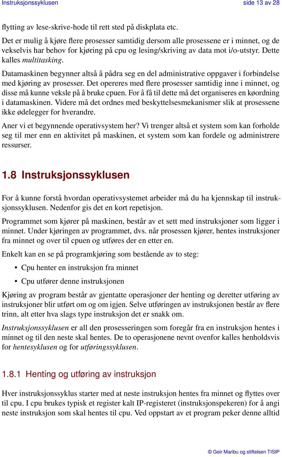 Datamaskinen begynner altså å pådra seg en del administrative oppgaver i forbindelse med kjøring av prosesser.