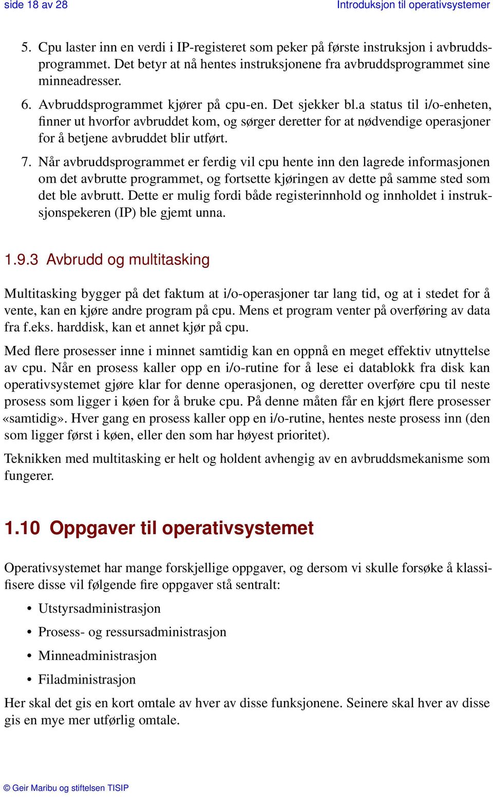 a status til i/o-enheten, finner ut hvorfor avbruddet kom, og sørger deretter for at nødvendige operasjoner for å betjene avbruddet blir utført. 7.