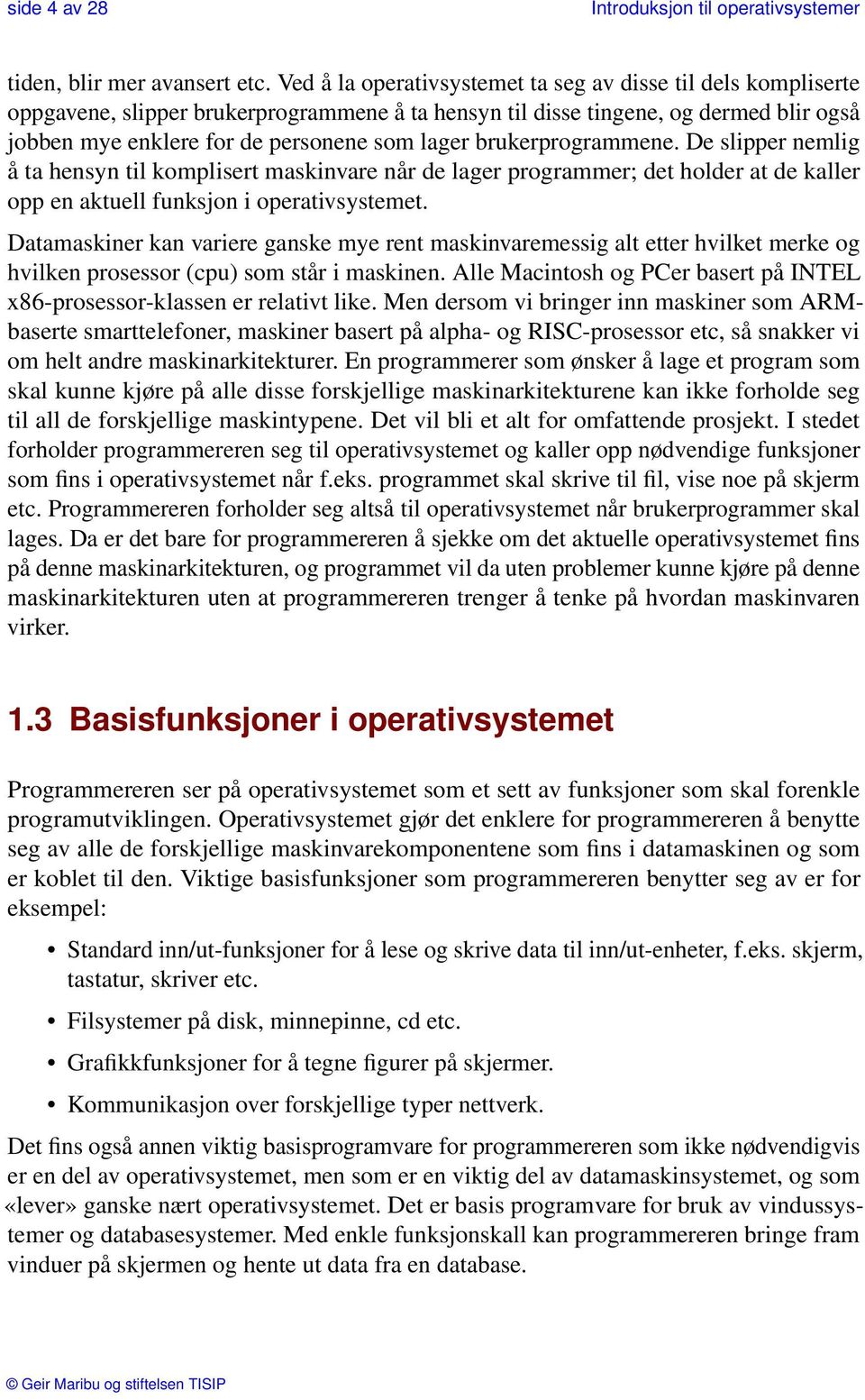 brukerprogrammene. De slipper nemlig å ta hensyn til komplisert maskinvare når de lager programmer; det holder at de kaller opp en aktuell funksjon i operativsystemet.