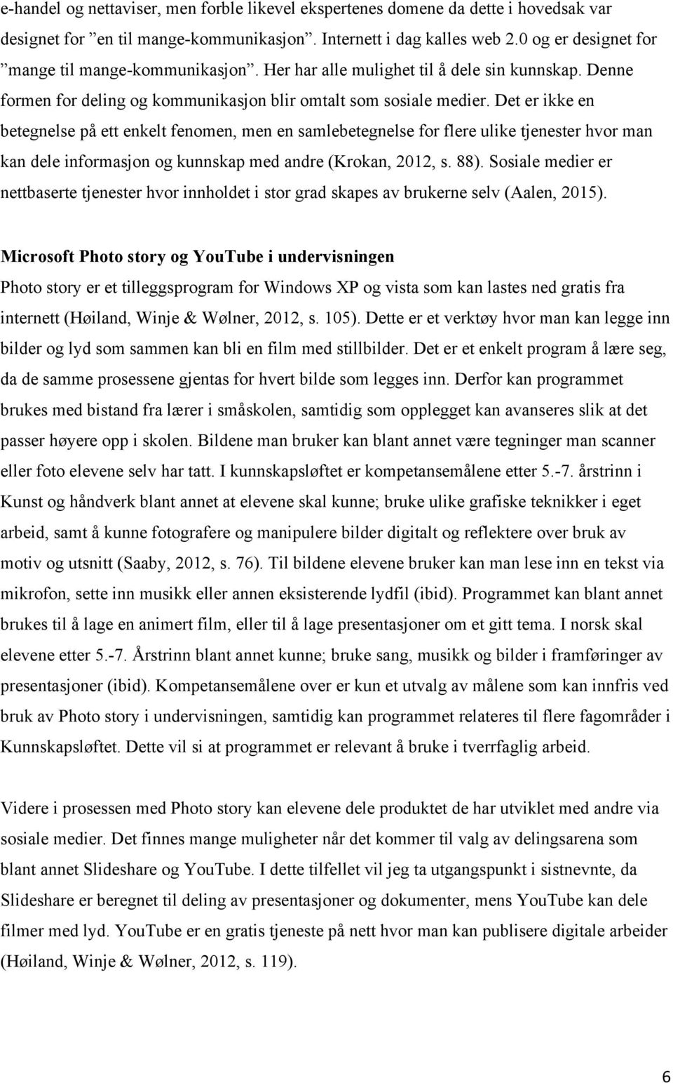 Det er ikke en betegnelse på ett enkelt fenomen, men en samlebetegnelse for flere ulike tjenester hvor man kan dele informasjon og kunnskap med andre (Krokan, 2012, s. 88).