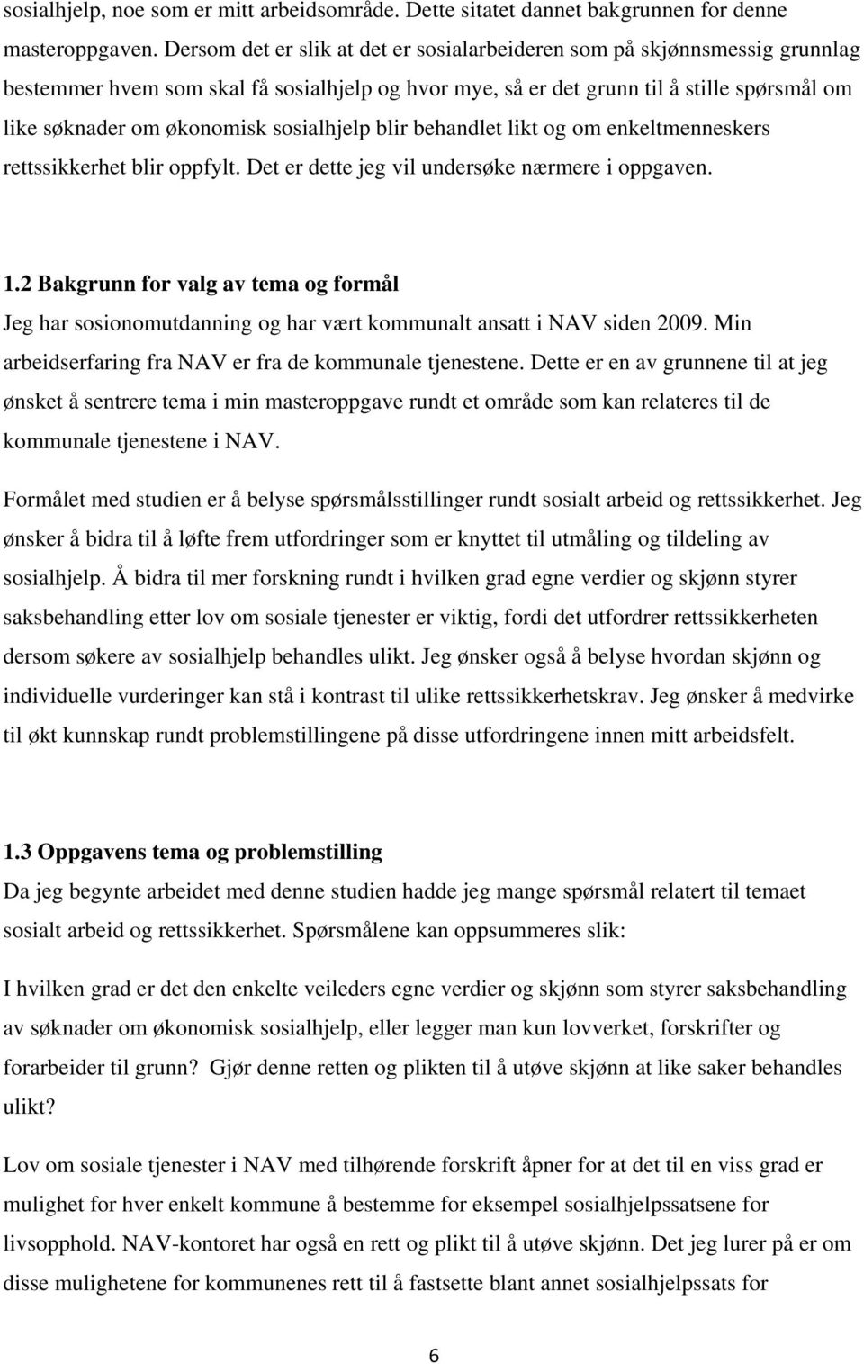 sosialhjelp blir behandlet likt og om enkeltmenneskers rettssikkerhet blir oppfylt. Det er dette jeg vil undersøke nærmere i oppgaven. 1.