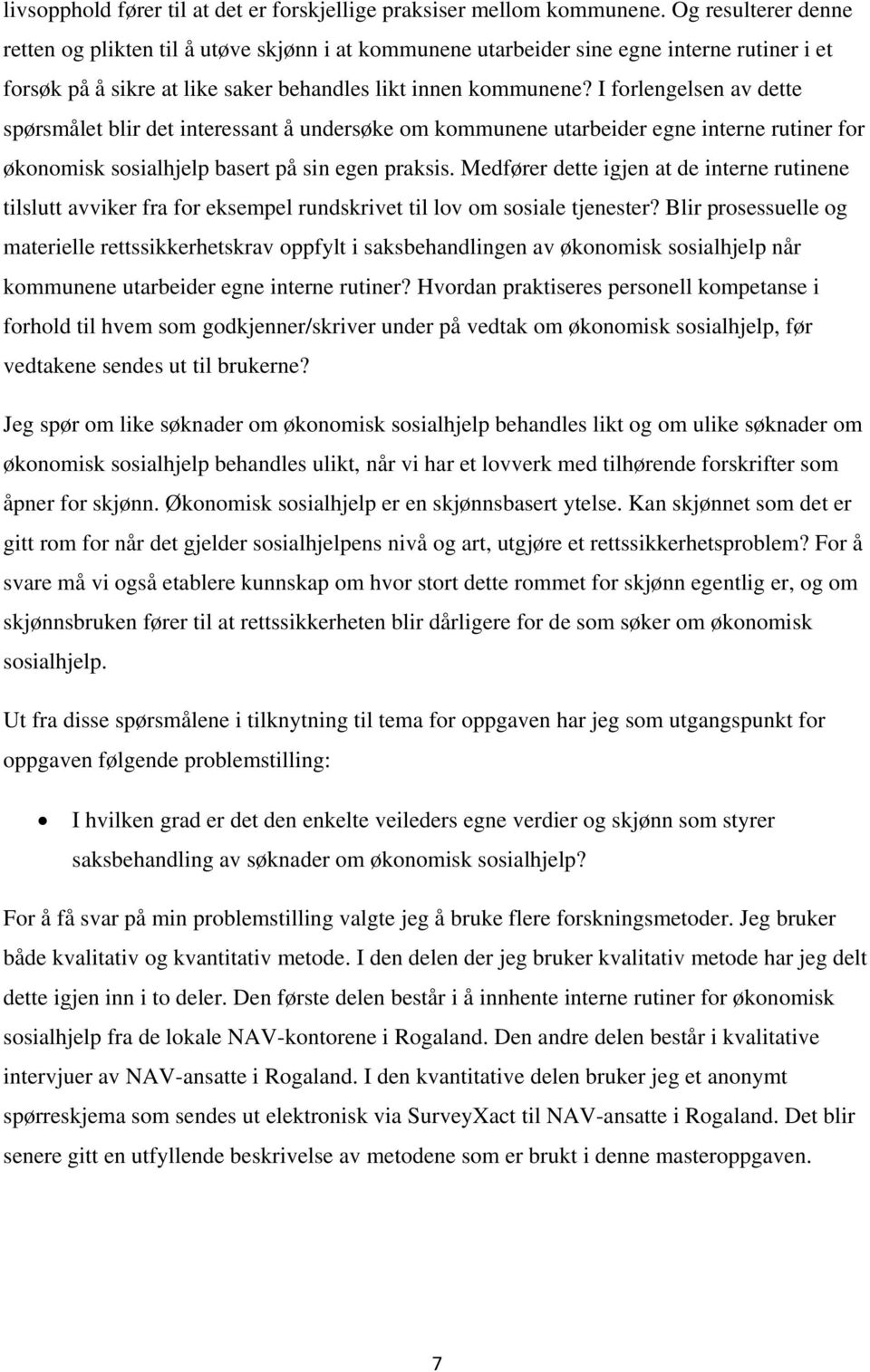 I forlengelsen av dette spørsmålet blir det interessant å undersøke om kommunene utarbeider egne interne rutiner for økonomisk sosialhjelp basert på sin egen praksis.