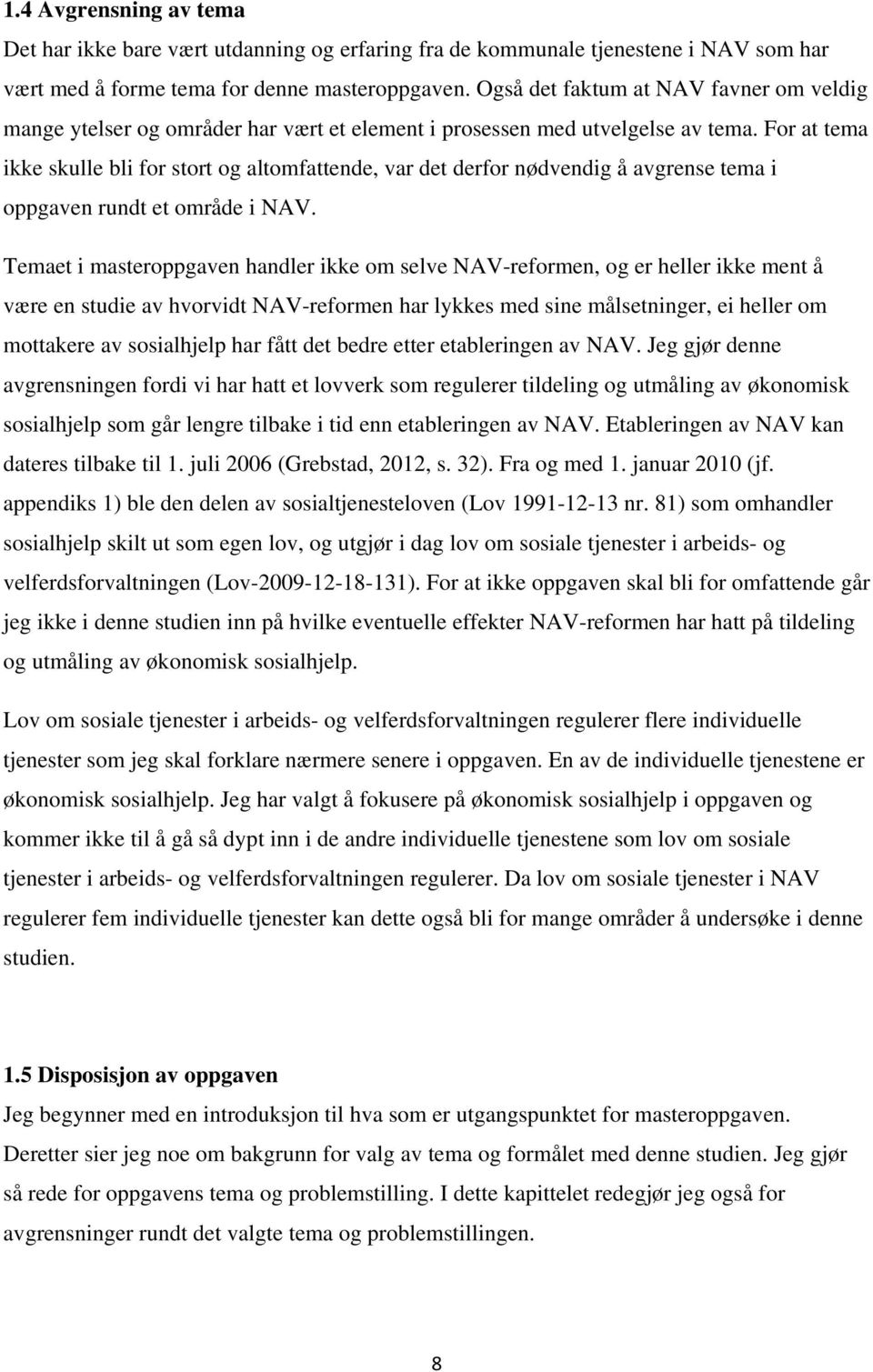 For at tema ikke skulle bli for stort og altomfattende, var det derfor nødvendig å avgrense tema i oppgaven rundt et område i NAV.