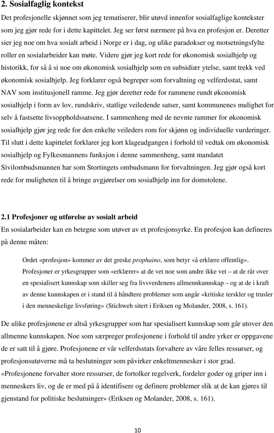 Videre gjør jeg kort rede for økonomisk sosialhjelp og historikk, for så å si noe om økonomisk sosialhjelp som en subsidiær ytelse, samt trekk ved økonomisk sosialhjelp.