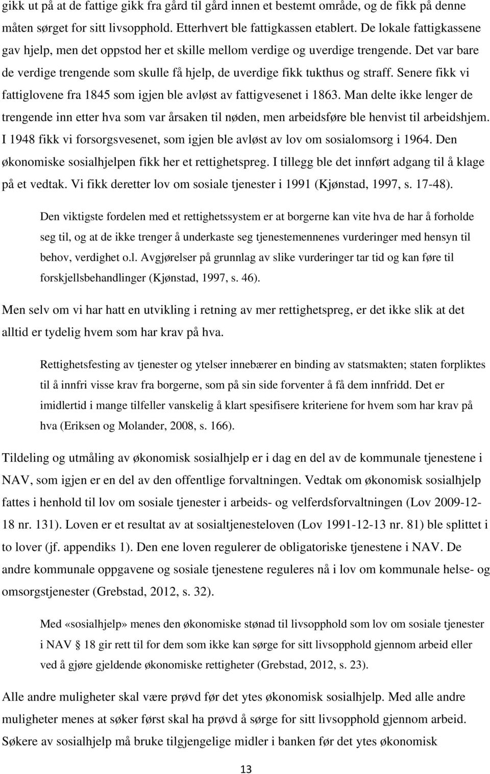 Senere fikk vi fattiglovene fra 1845 som igjen ble avløst av fattigvesenet i 1863.