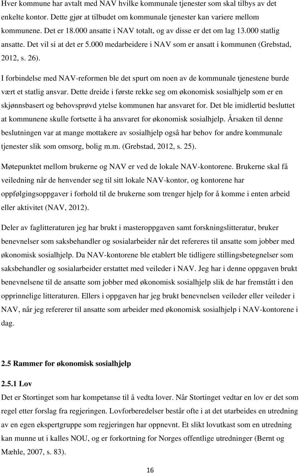 I forbindelse med NAV-reformen ble det spurt om noen av de kommunale tjenestene burde vært et statlig ansvar.