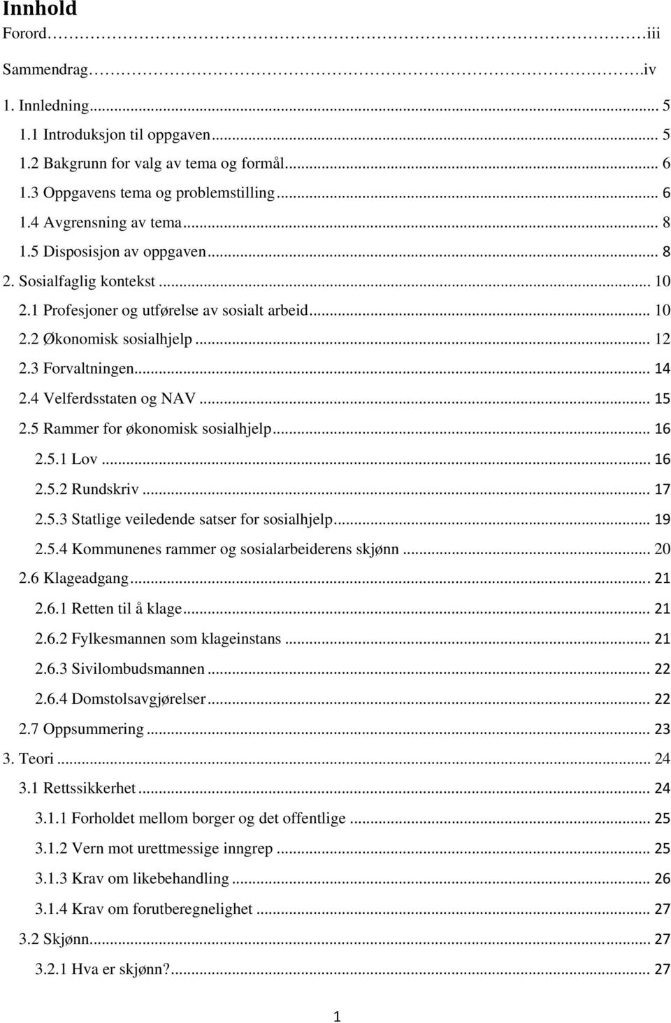 4 Velferdsstaten og NAV... 15 2.5 Rammer for økonomisk sosialhjelp... 16 2.5.1 Lov... 16 2.5.2 Rundskriv... 17 2.5.3 Statlige veiledende satser for sosialhjelp... 19 2.5.4 Kommunenes rammer og sosialarbeiderens skjønn.