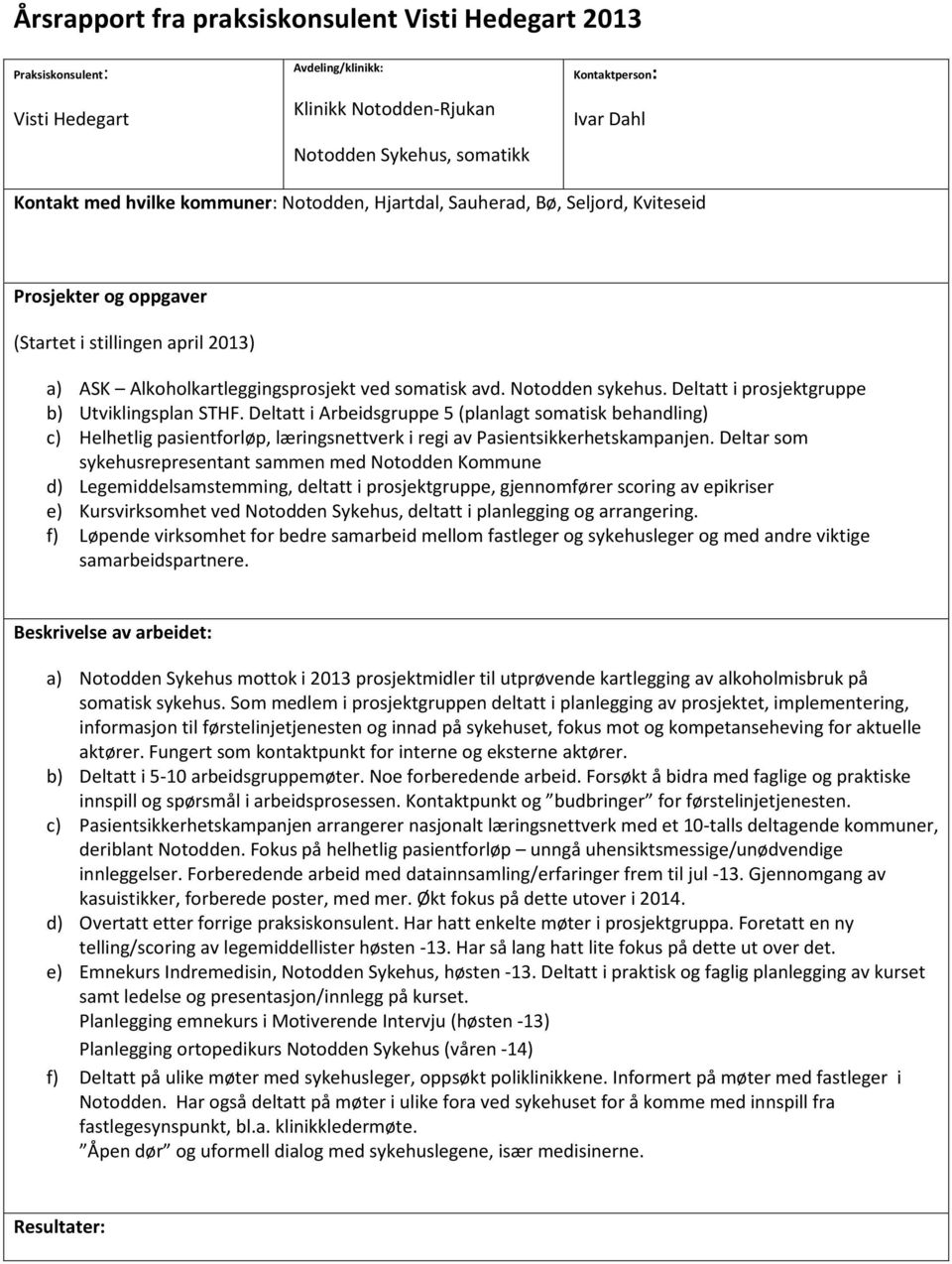 Deltatt i prosjektgruppe b) Utviklingsplan STHF. Deltatt i Arbeidsgruppe 5 (planlagt somatisk behandling) c) Helhetlig pasientforløp, læringsnettverk i regi av Pasientsikkerhetskampanjen.