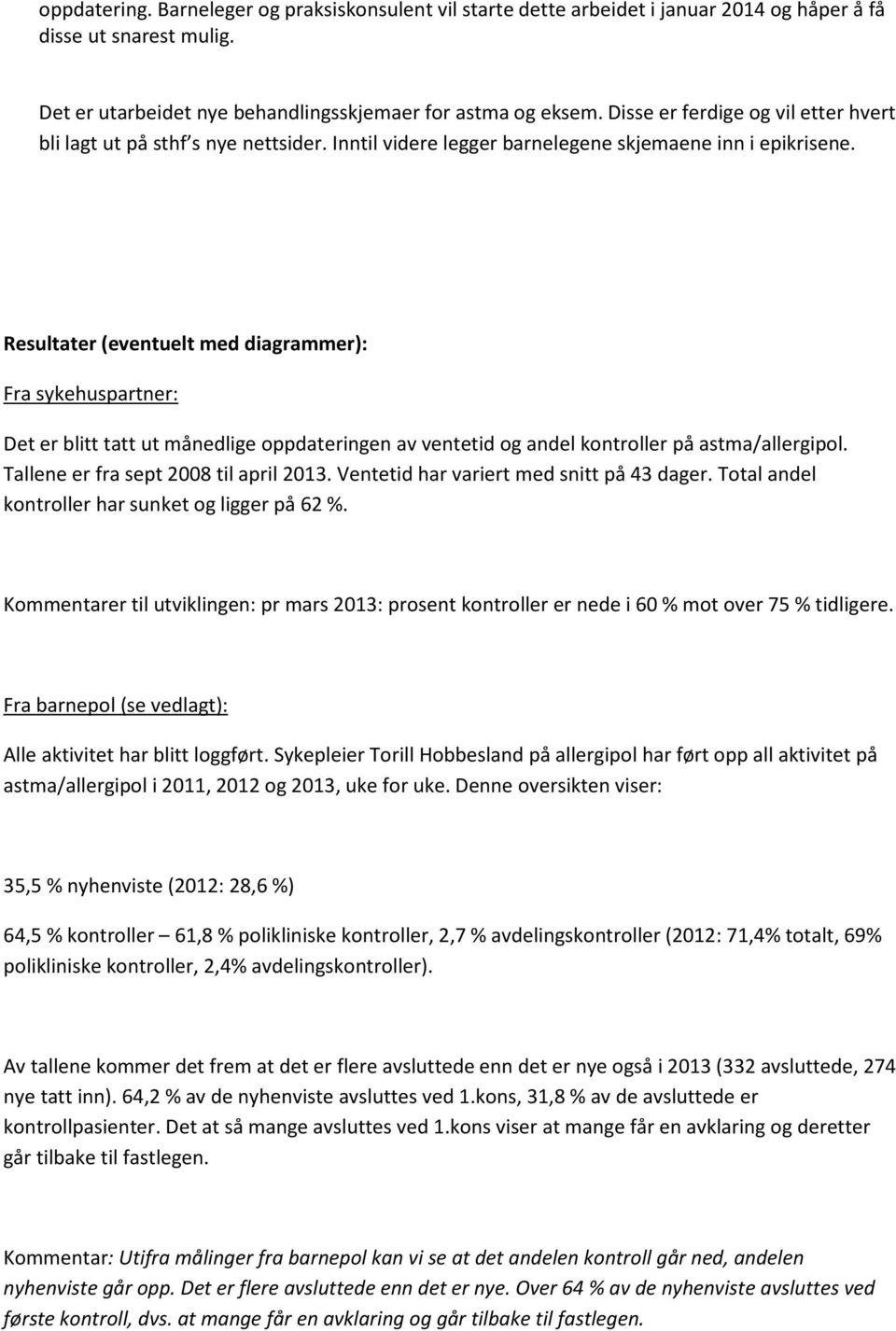 Resultater (eventuelt med diagrammer): Fra sykehuspartner: Det er blitt tatt ut månedlige oppdateringen av ventetid og andel kontroller på astma/allergipol. Tallene er fra sept 2008 til april 2013.