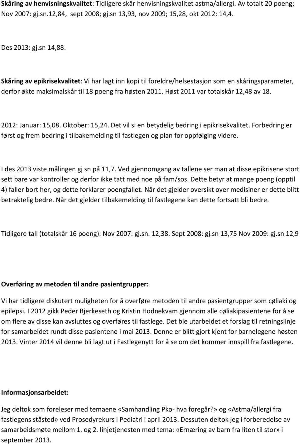 Høst 2011 var totalskår 12,48 av 18. 2012: Januar: 15,08. Oktober: 15,24. Det vil si en betydelig bedring i epikrisekvalitet.