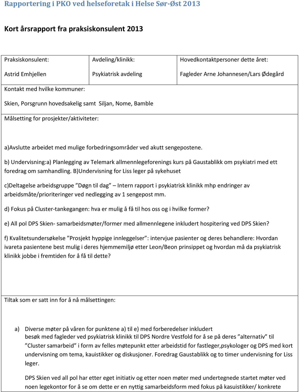 mulige forbedringsområder ved akutt sengepostene. b) Undervisning:a) Planlegging av Telemark allmennlegeforenings kurs på Gaustablikk om psykiatri med ett foredrag om samhandling.