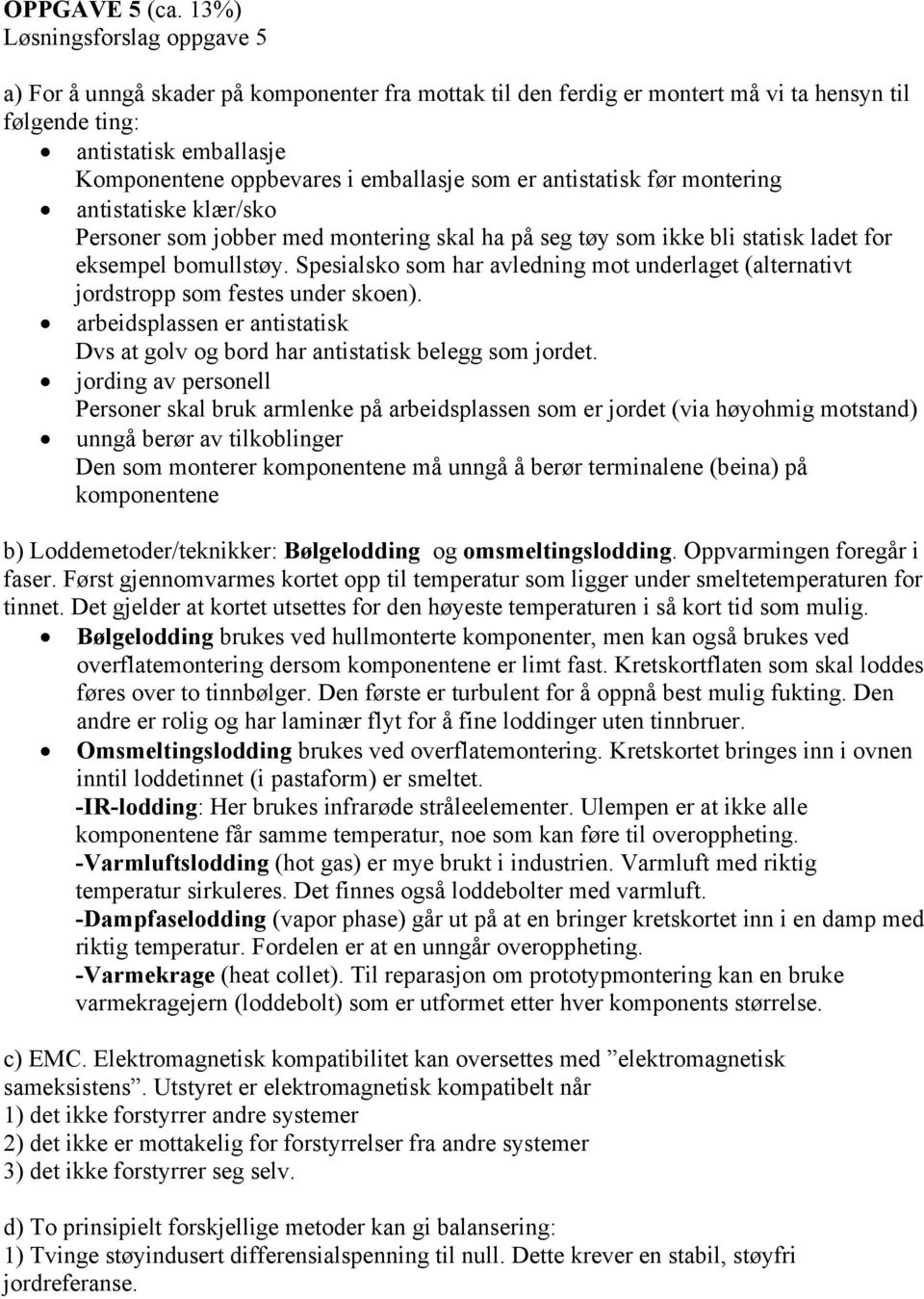 som er antistatisk før montering antistatiske klær/sko Personer som jobber med montering skal ha på seg tøy som ikke bli statisk ladet for eksempel bomullstøy.