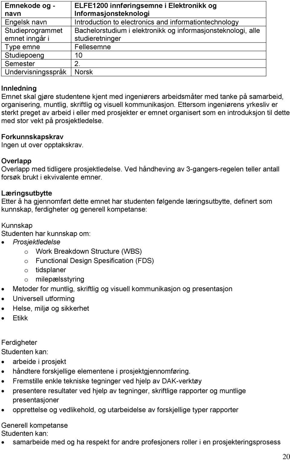 Undervisningsspråk Norsk Innledning Emnet skal gjøre studentene kjent med ingeniørers arbeidsmåter med tanke på samarbeid, organisering, muntlig, skriftlig og visuell kommunikasjon.