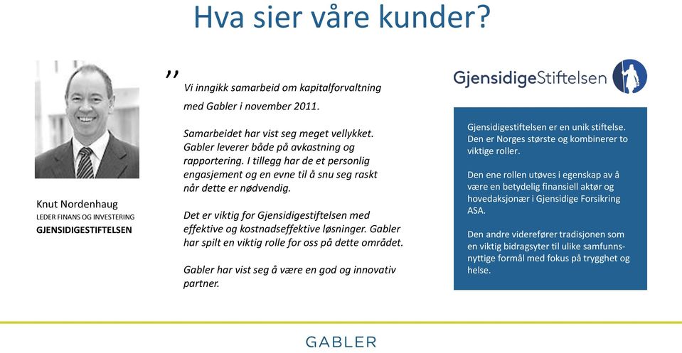 Det er viktig for Gjensidigestiftelsen med effektive og kostnadseffektive løsninger. Gabler har spilt en viktig rolle for oss på dette området. Gabler har vist seg å være en god og innovativ partner.