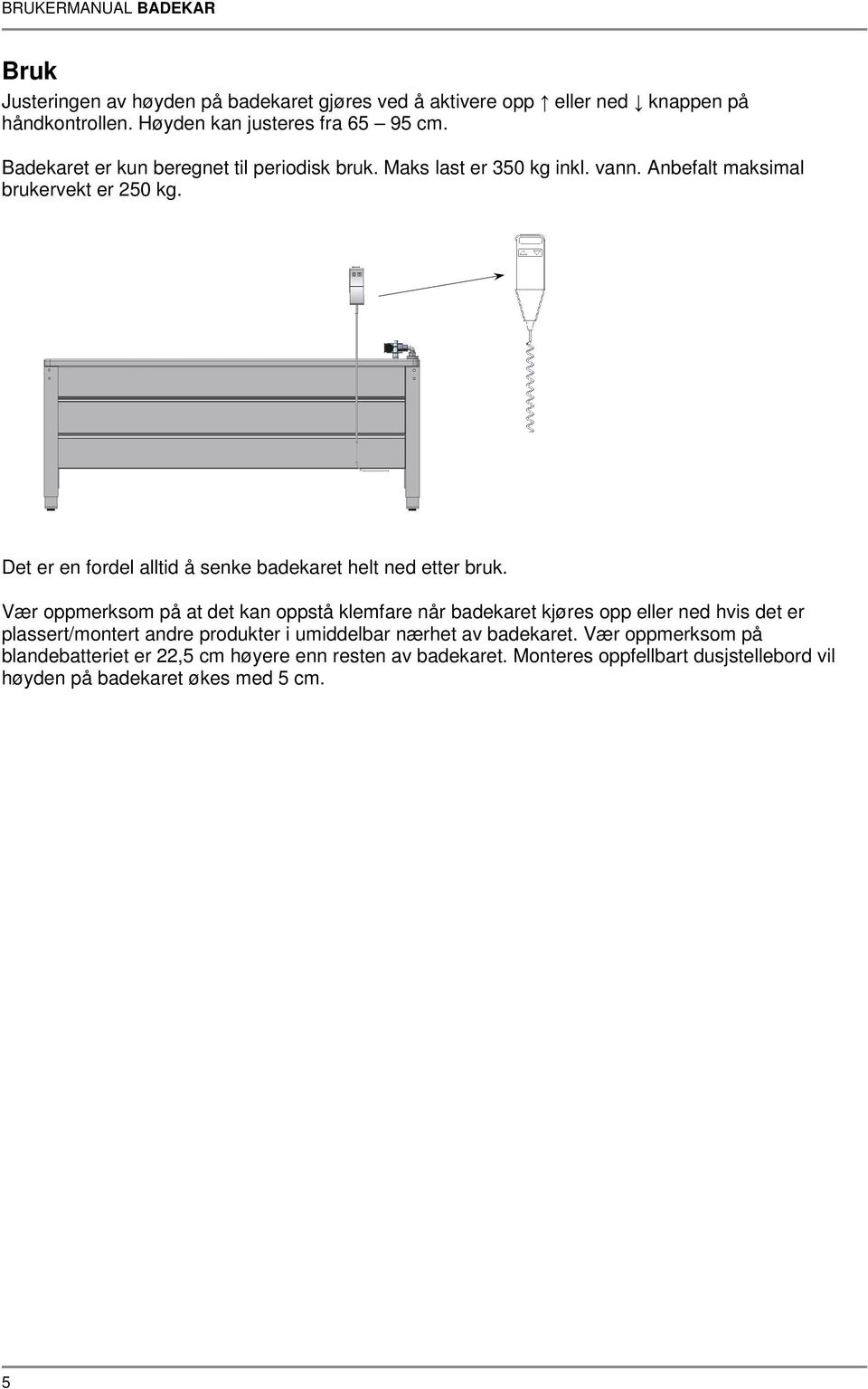 Det er en fordel alltid å senke badekaret helt ned etter bruk.