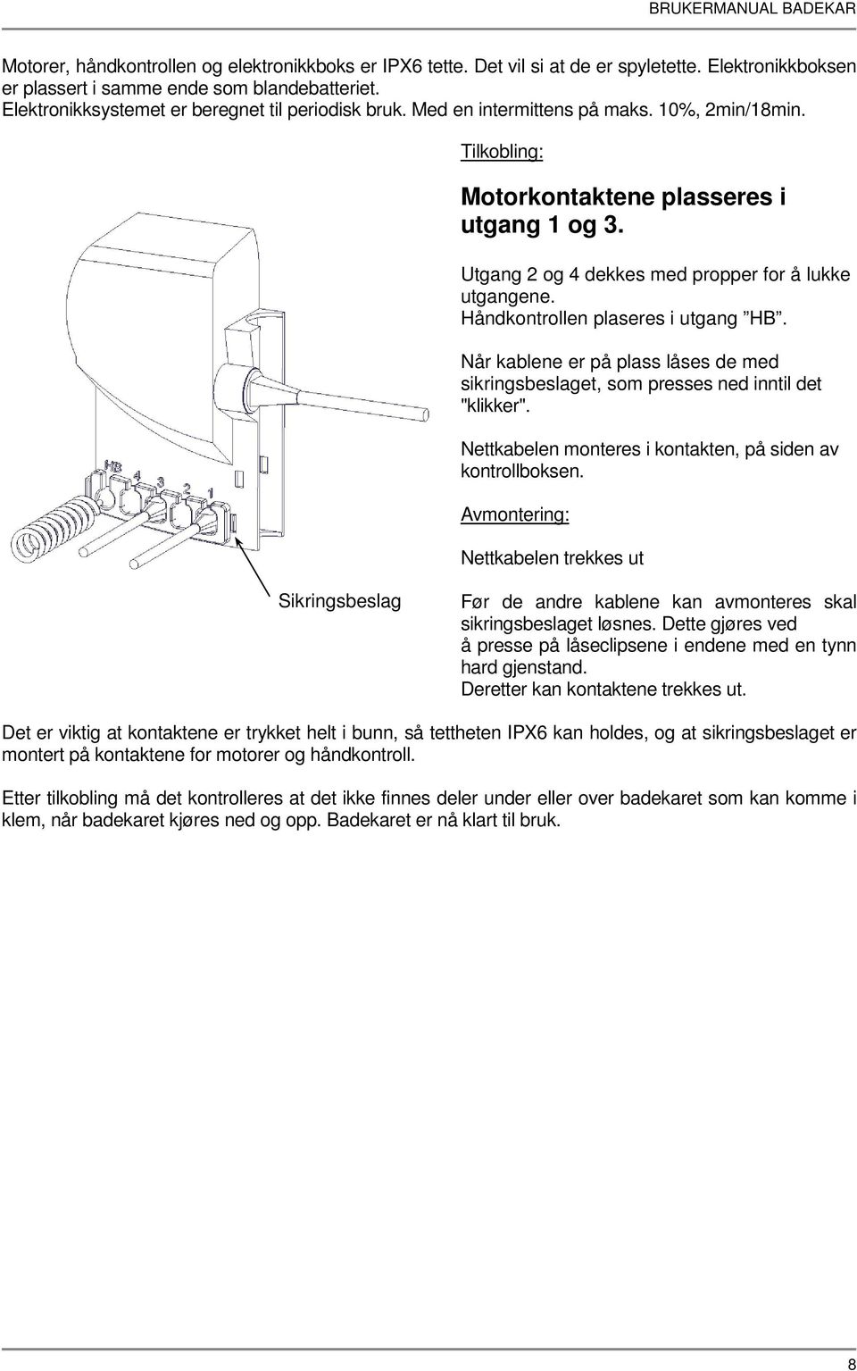 Utgang 2 og 4 dekkes med propper for å lukke utgangene. Håndkontrollen plaseres i utgang HB. Når kablene er på plass låses de med sikringsbeslaget, som presses ned inntil det "klikker".