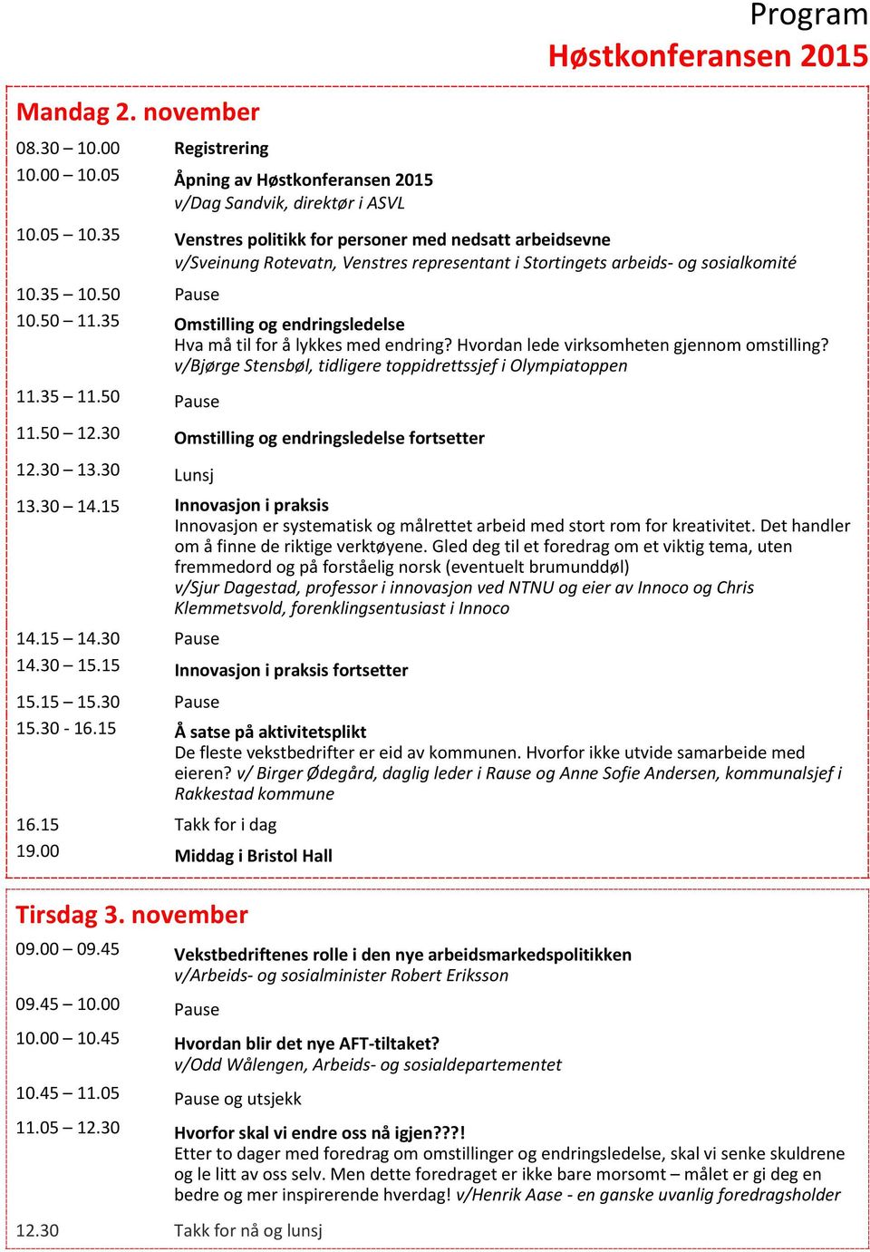 35 Omstilling og endringsledelse Hva må til for å lykkes med endring? Hvordan lede virksomheten gjennom omstilling? v/bjørge Stensbøl, tidligere toppidrettssjef i Olympiatoppen 11.35 11.50 Pause 11.